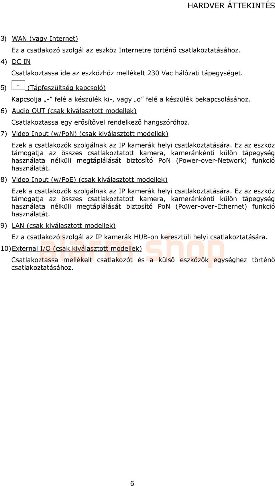 7) Video Input (w/pon) (csak kiválasztott modellek) Ezek a csatlakozók szolgálnak az IP kamerák helyi csatlakoztatására.