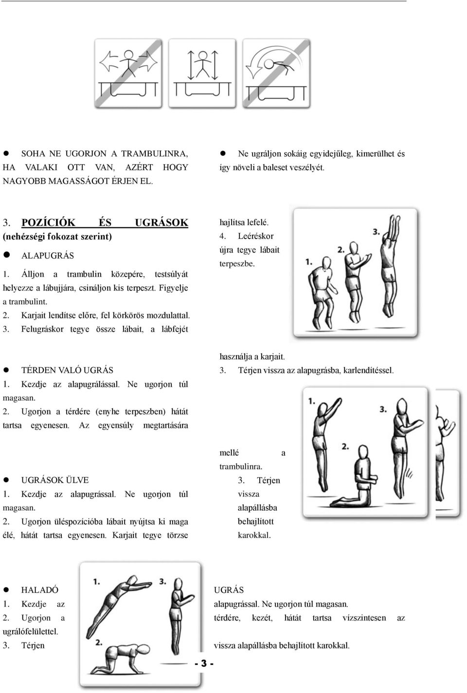 Karjait lendítse előre, fel körkörös mozdulattal. 3. Felugráskor tegye össze lábait, a lábfejét hajlítsa lefelé. 4. Leéréskor újra tegye lábait terpeszbe. TÉRDEN VALÓ UGRÁS 1.