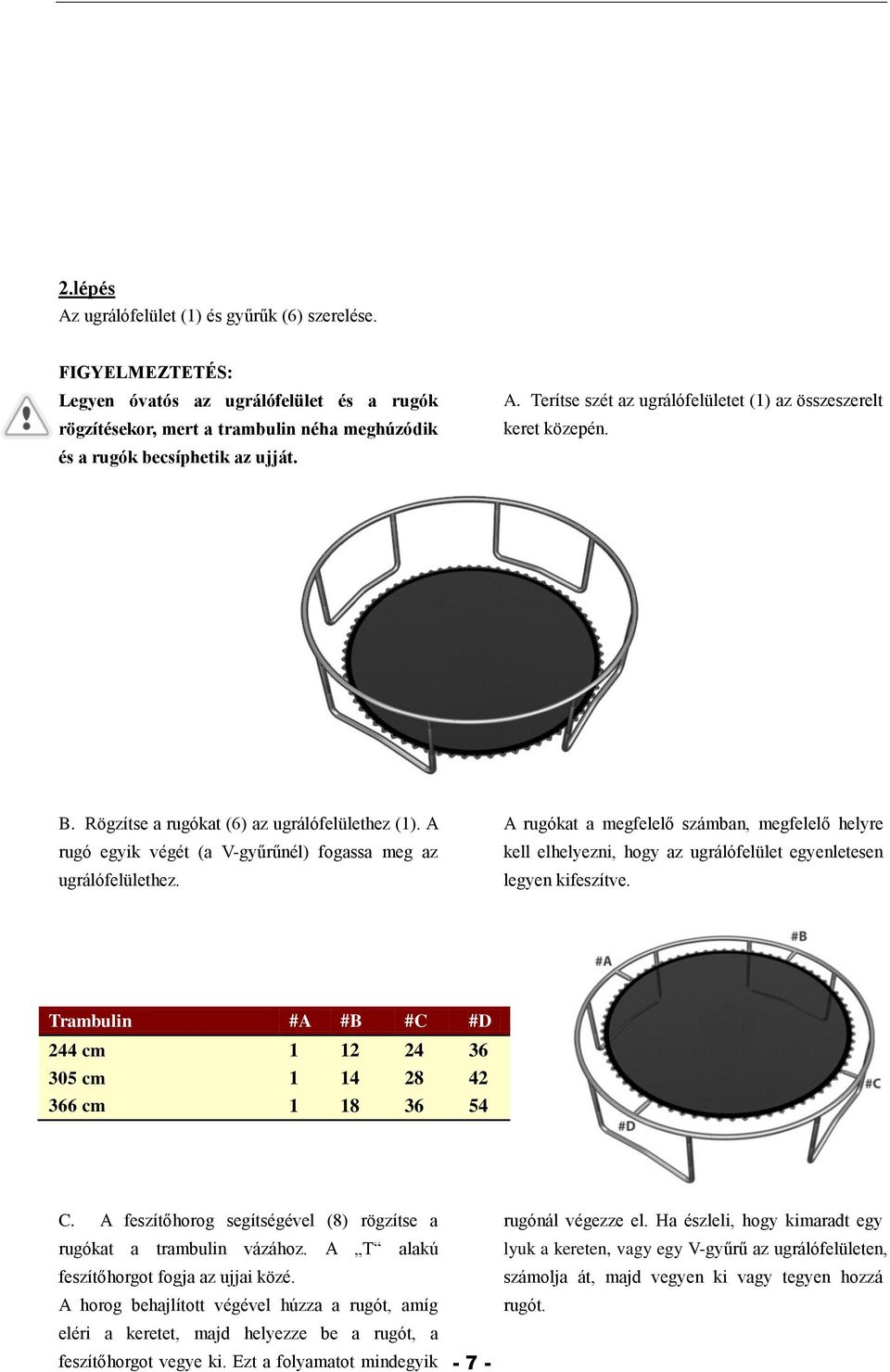 A rugókat a megfelelő számban, megfelelő helyre kell elhelyezni, hogy az ugrálófelület egyenletesen legyen kifeszítve. Trambulin #A #B #C #D 244 cm 1 12 24 36 305 cm 1 14 28 42 366 cm 1 18 36 54 C.