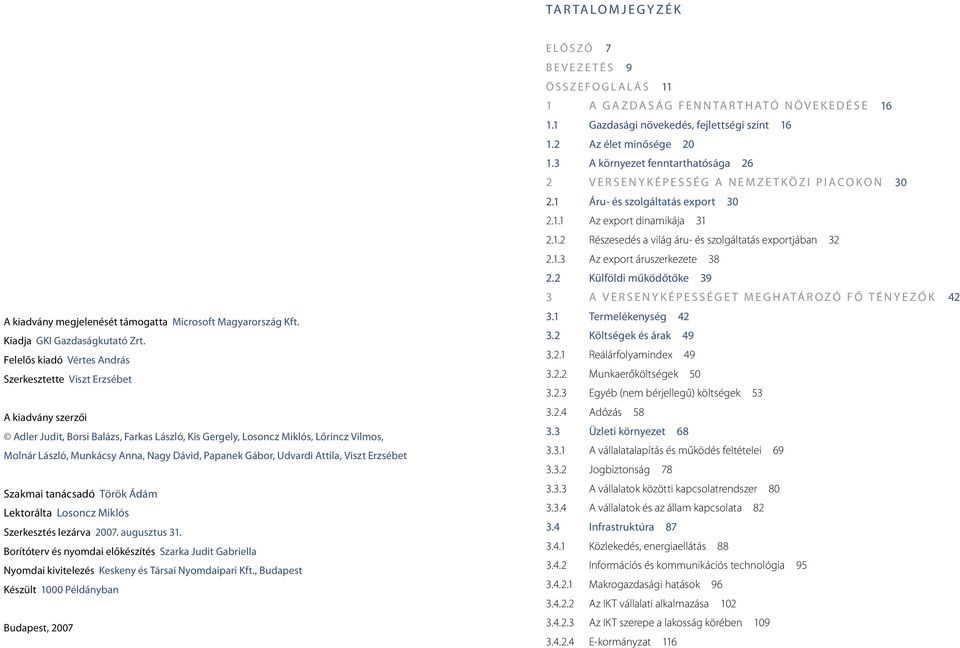 Dávid, Papanek Gábor, Udvardi Attila, Viszt Erzsébet Szakmai tanácsadó Török Ádám Lektorálta Losoncz Miklós Szerkesztés lezárva 2007. augusztus 31.