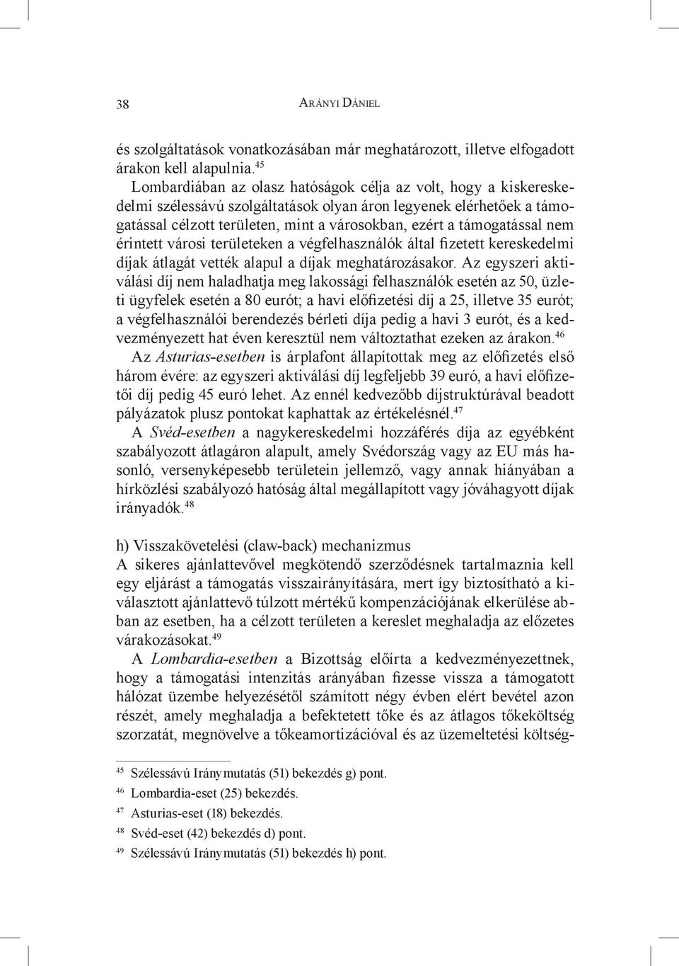 támogatással nem érintett városi területeken a végfelhasználók által fizetett kereskedelmi díjak átlagát vették alapul a díjak meghatározásakor.