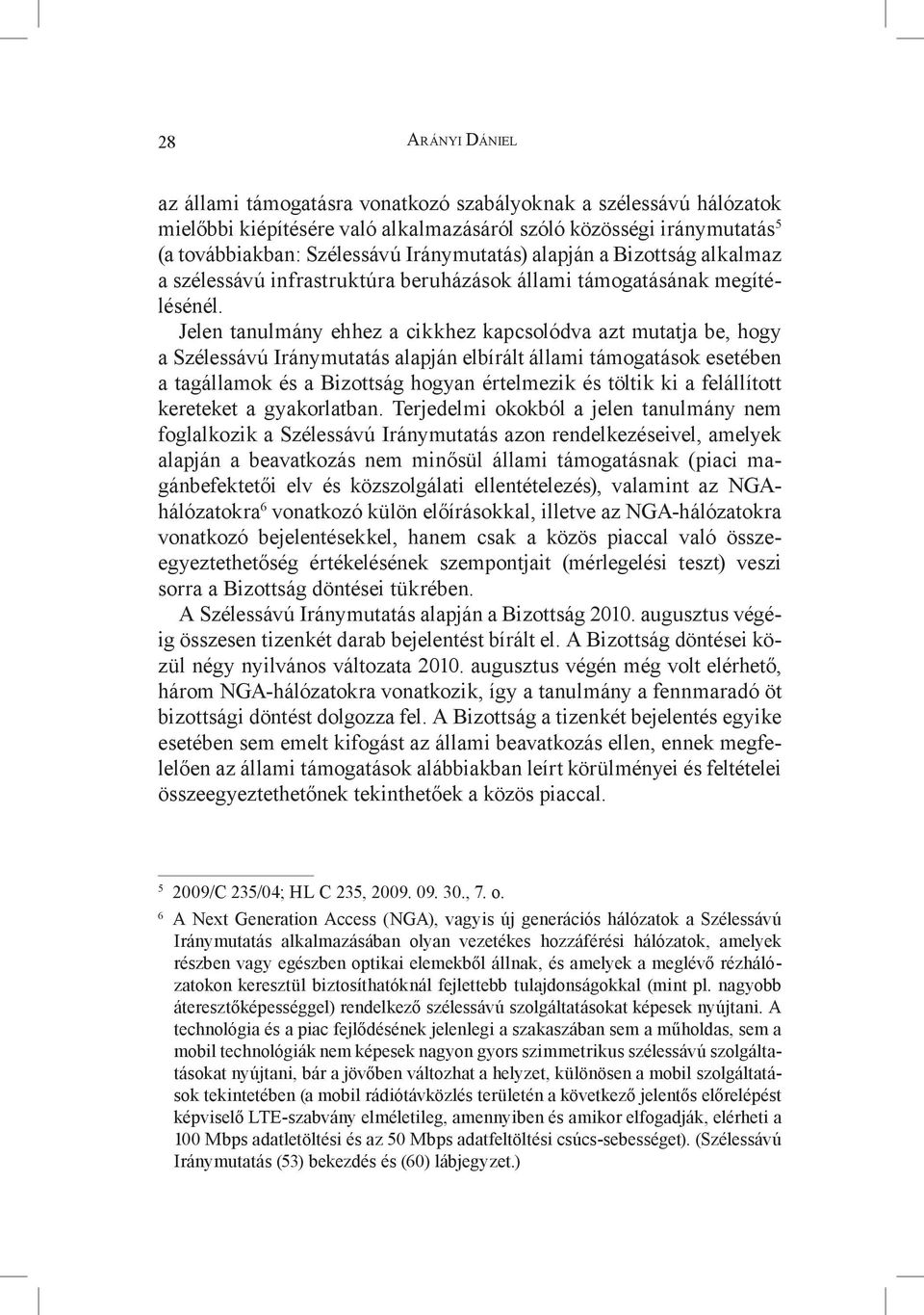 Jelen tanulmány ehhez a cikkhez kapcsolódva azt mutatja be, hogy a Szélessávú Iránymutatás alapján elbírált állami támogatások esetében a tagállamok és a Bizottság hogyan értelmezik és töltik ki a