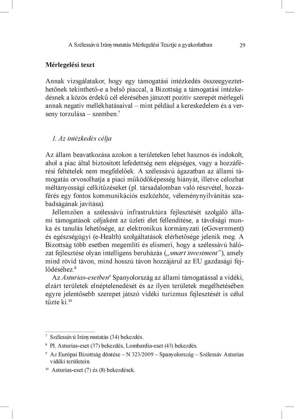 Az intézkedés célja Az állam beavatkozása azokon a területeken lehet hasznos és indokolt, ahol a piac által biztosított lefedettség nem elégséges, vagy a hozzáférési feltételek nem megfelelőek.