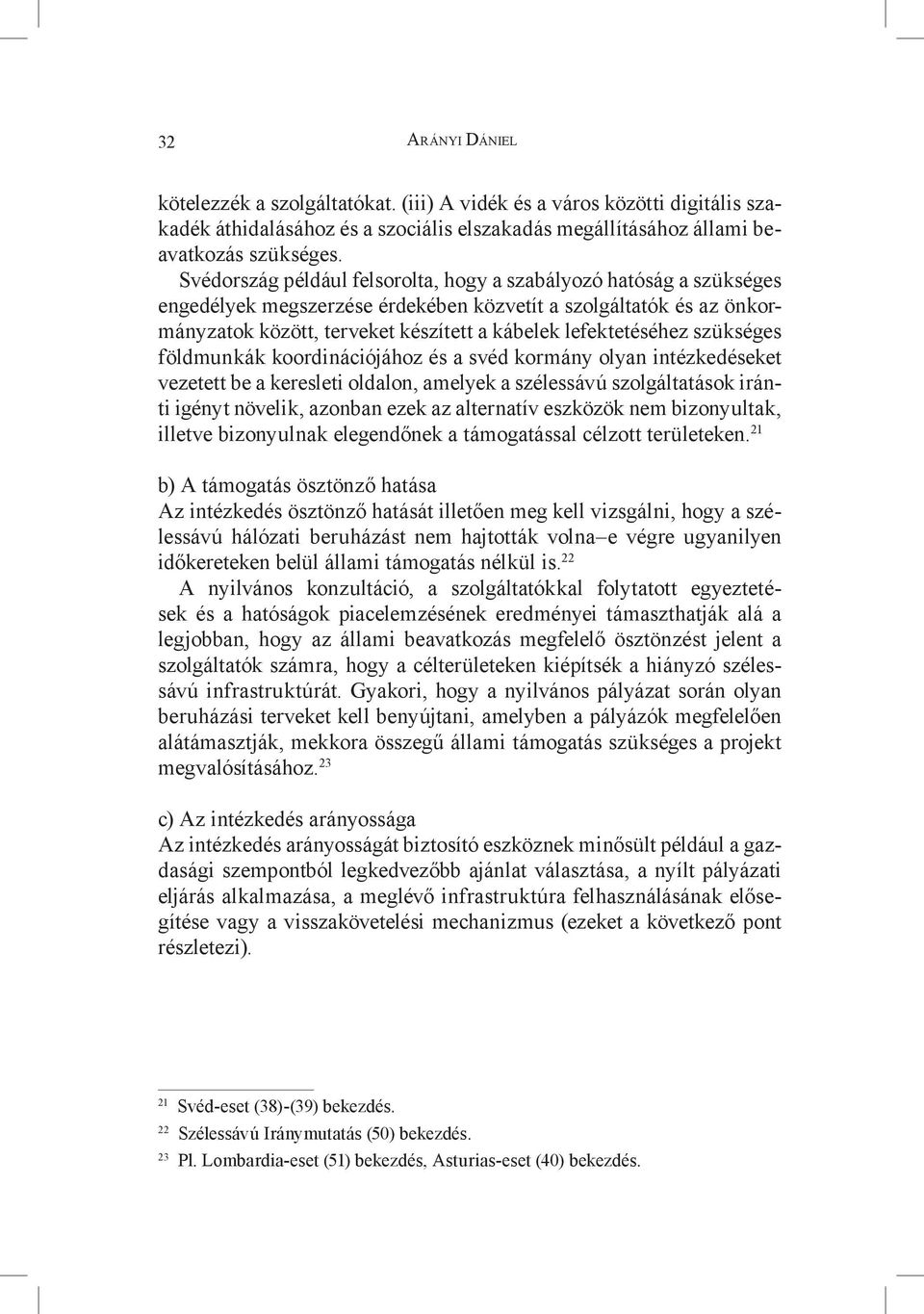 szükséges földmunkák koordinációjához és a svéd kormány olyan intézkedéseket vezetett be a keresleti oldalon, amelyek a szélessávú szolgáltatások iránti igényt növelik, azonban ezek az alternatív