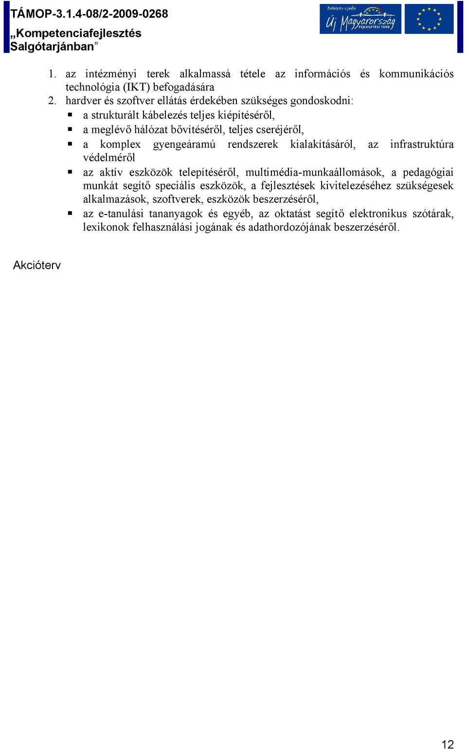 rendszerek kialakításáról, az infrastruktúra védelméről az aktív eszközök telepítéséről, multimédia-munkaállomások, a pedagógiai munkát segítő speciális eszközök, a fejlesztések