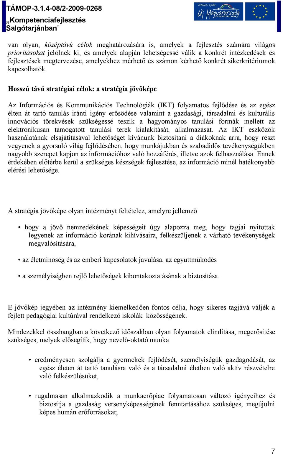 Hosszú távú stratégiai célok: a stratégia jövőképe Az Információs és Kommunikációs Technológiák (IKT) folyamatos fejlődése és az egész élten át tartó tanulás iránti igény erősödése valamint a