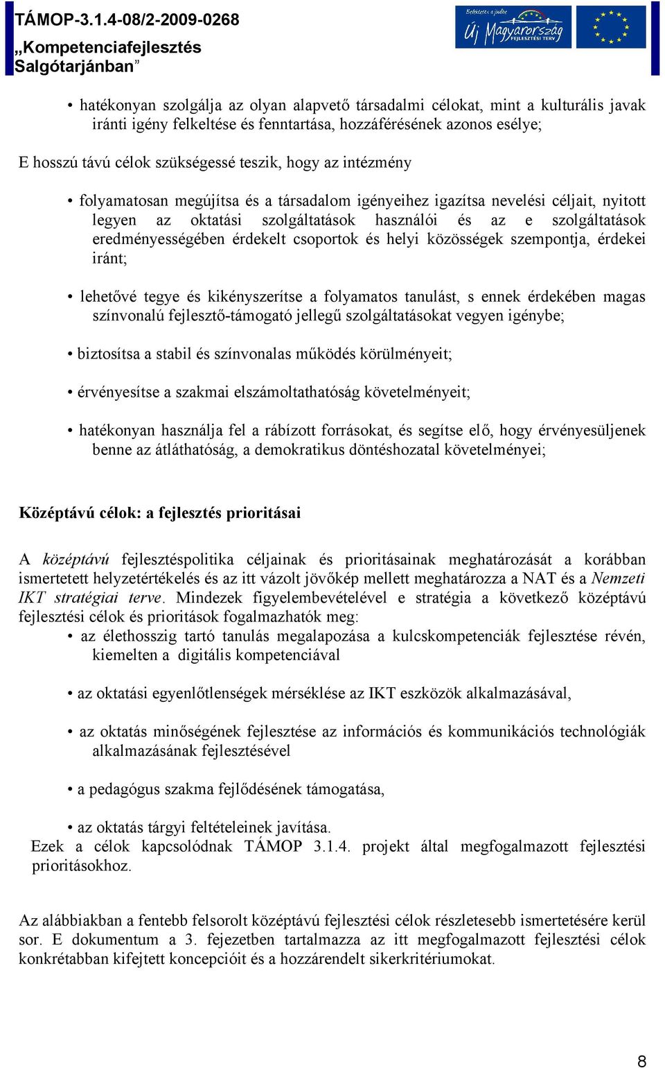 szolgáltatások eredményességében érdekelt csoportok és helyi közösségek szempontja, érdekei iránt; lehetővé tegye és kikényszerítse a folyamatos tanulást, s ennek érdekében magas színvonalú