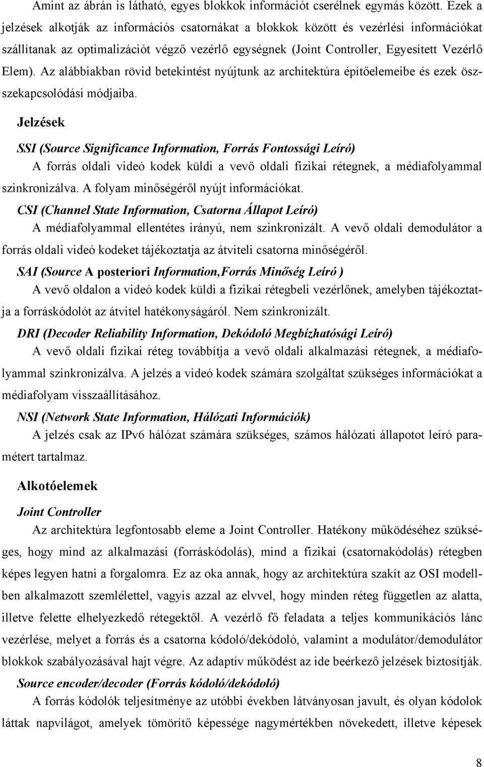 Az alábbiakban rövid betekintést nyújtunk az architektúra építőelemeibe és ezek öszszekapcsolódási módjaiba.