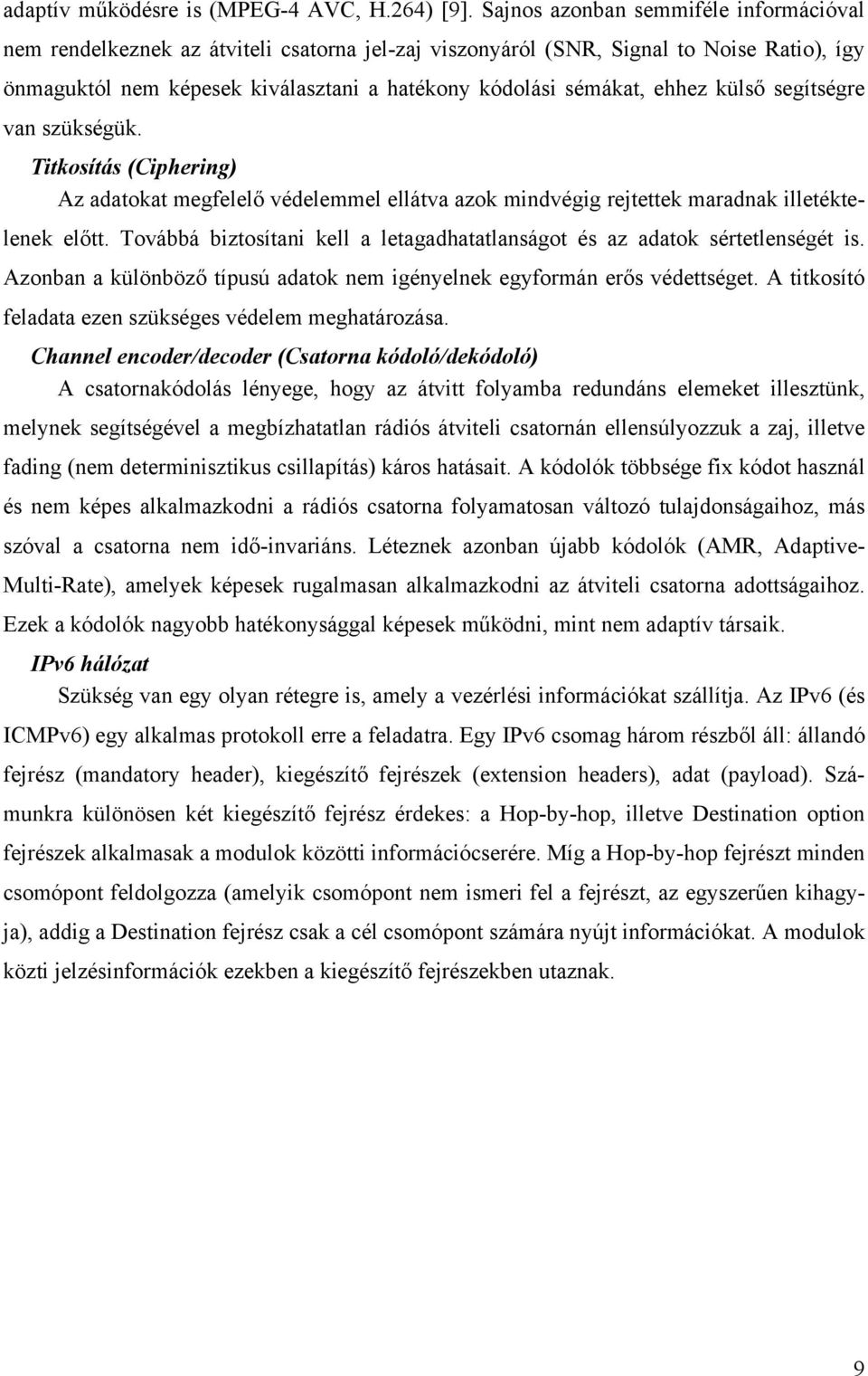 ehhez külső segítségre van szükségük. Titkosítás (Ciphering) Az adatokat megfelelő védelemmel ellátva azok mindvégig rejtettek maradnak illetéktelenek előtt.