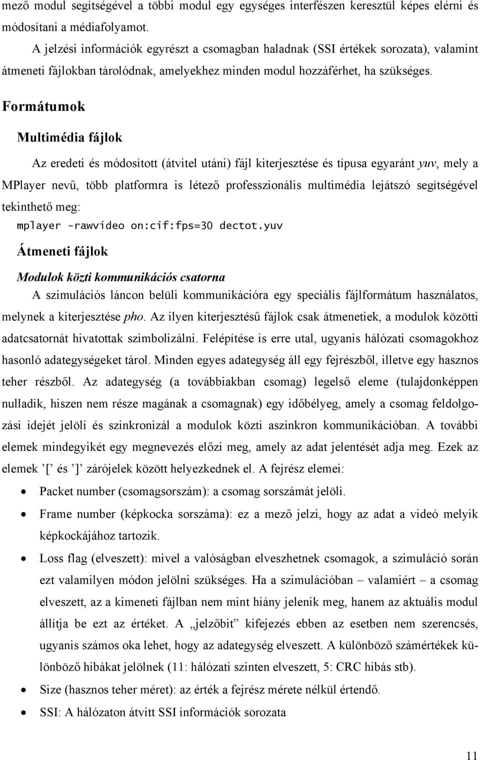 Formátumok Multimédia fájlok Az eredeti és módosított (átvitel utáni) fájl kiterjesztése és típusa egyaránt yuv, mely a MPlayer nevű, több platformra is létező professzionális multimédia lejátszó