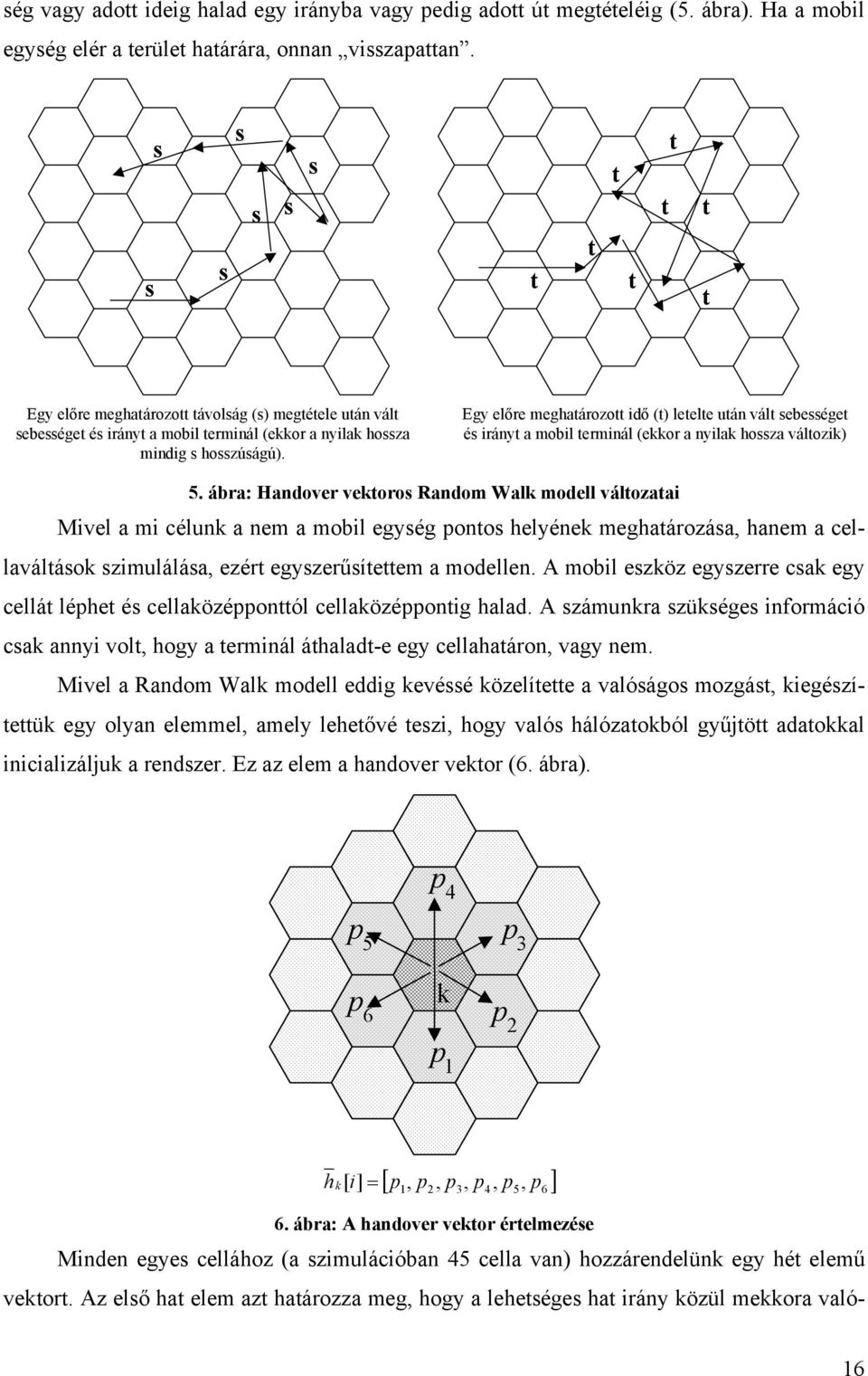 Egy előre meghatározott idő (t) letelte után vált sebességet és irányt a mobil terminál (ekkor a nyilak hossza változik) 5.