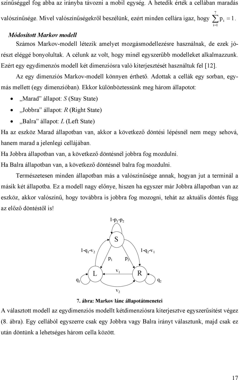 Ezért egy egydimenzós modell két dimenziósra való kiterjesztését használtuk fel [12]. Az egy dimenziós Markov-modell könnyen érthető. Adottak a cellák egy sorban, egymás mellett (egy dimenzióban).