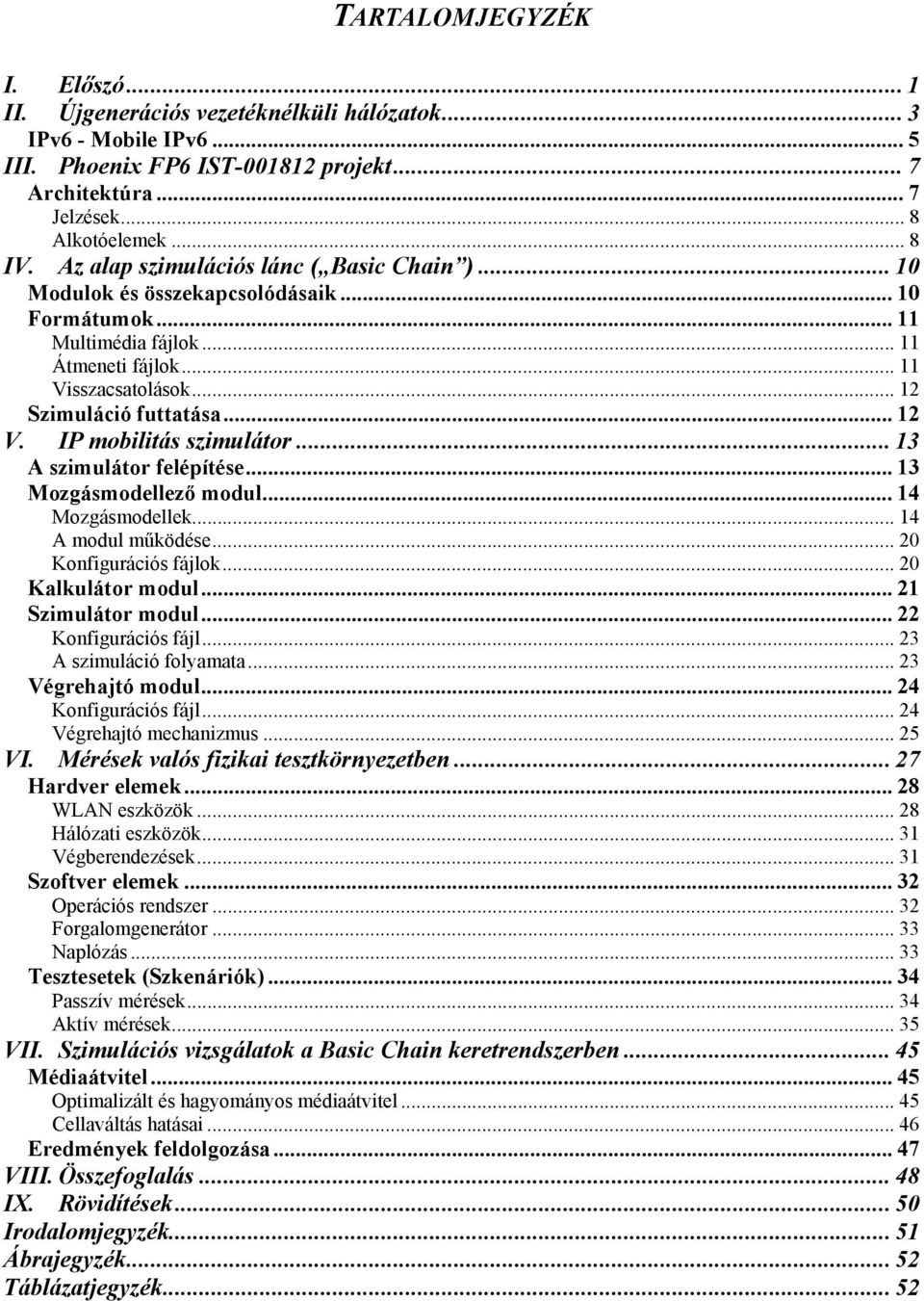 IP mobilitás szimulátor... 13 A szimulátor felépítése... 13 Mozgásmodellező modul... 14 Mozgásmodellek... 14 A modul működése... 20 Konfigurációs fájlok... 20 Kalkulátor modul... 21 Szimulátor modul.