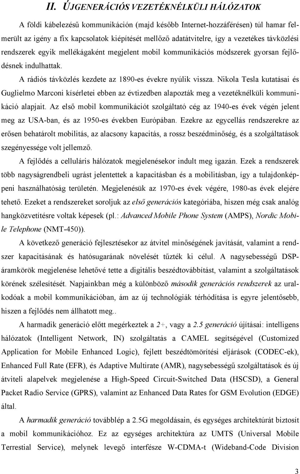 Nikola Tesla kutatásai és Guglielmo Marconi kísérletei ebben az évtizedben alapozták meg a vezetéknélküli kommunikáció alapjait.