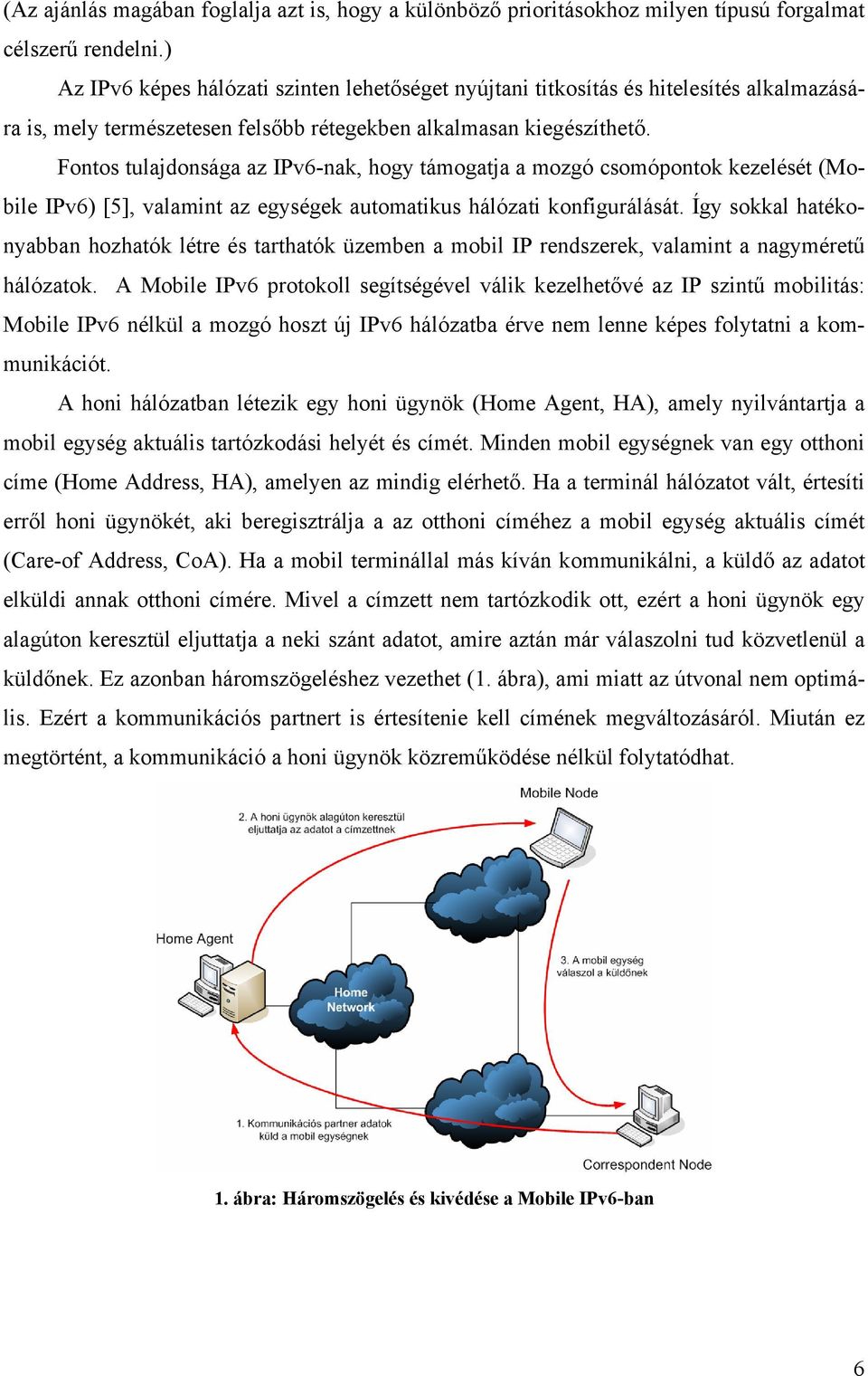 Fontos tulajdonsága az IPv6-nak, hogy támogatja a mozgó csomópontok kezelését (Mobile IPv6) [5], valamint az egységek automatikus hálózati konfigurálását.