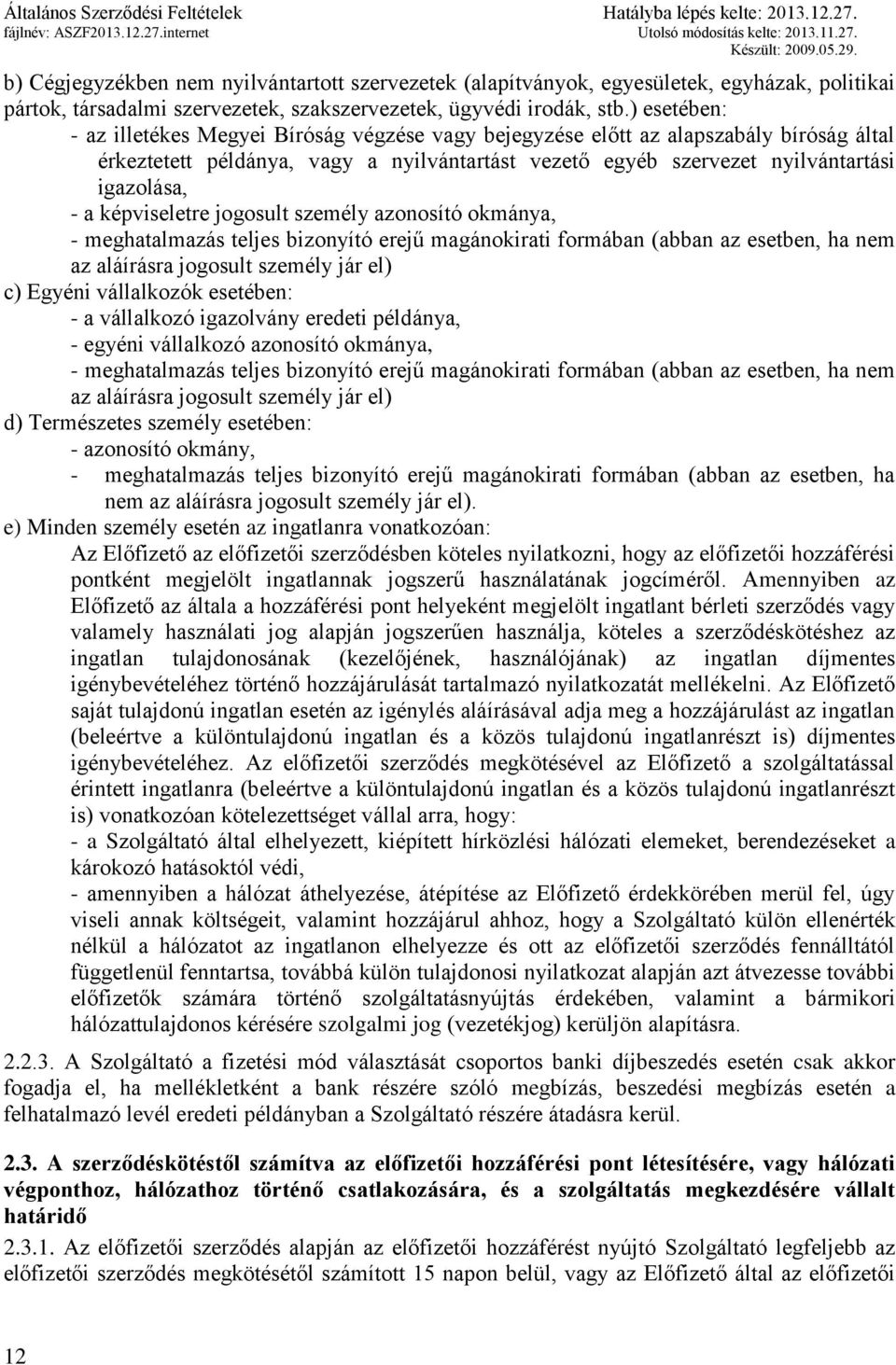 képviseletre jogosult személy azonosító okmánya, - meghatalmazás teljes bizonyító erejű magánokirati formában (abban az esetben, ha nem az aláírásra jogosult személy jár el) c) Egyéni vállalkozók