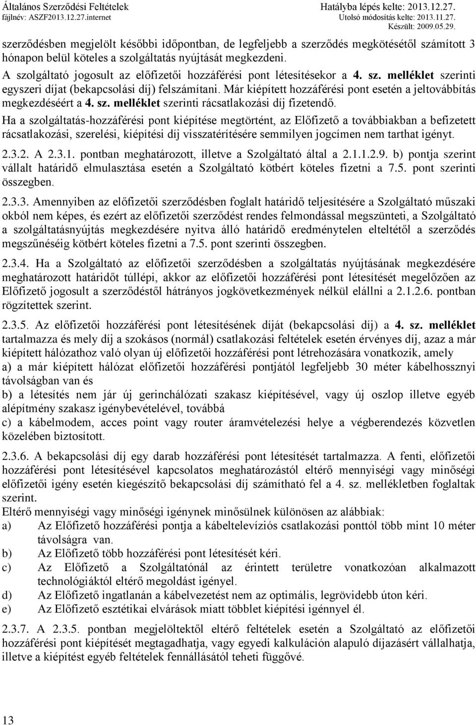 Már kiépített hozzáférési pont esetén a jeltovábbítás megkezdéséért a 4. sz. melléklet szerinti rácsatlakozási díj fizetendő.