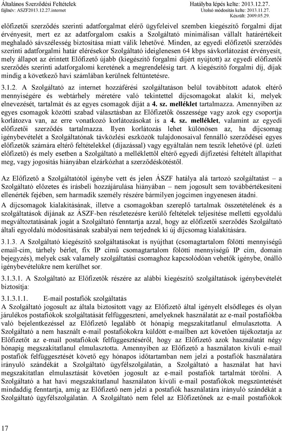 Minden, az egyedi előfizetői szerződés szerinti adatforgalmi határ elérésekor Szolgáltató ideiglenesen 64 kbps sávkorlátozást érvényesít, mely állapot az érintett Előfizető újabb (kiegészítő forgalmi