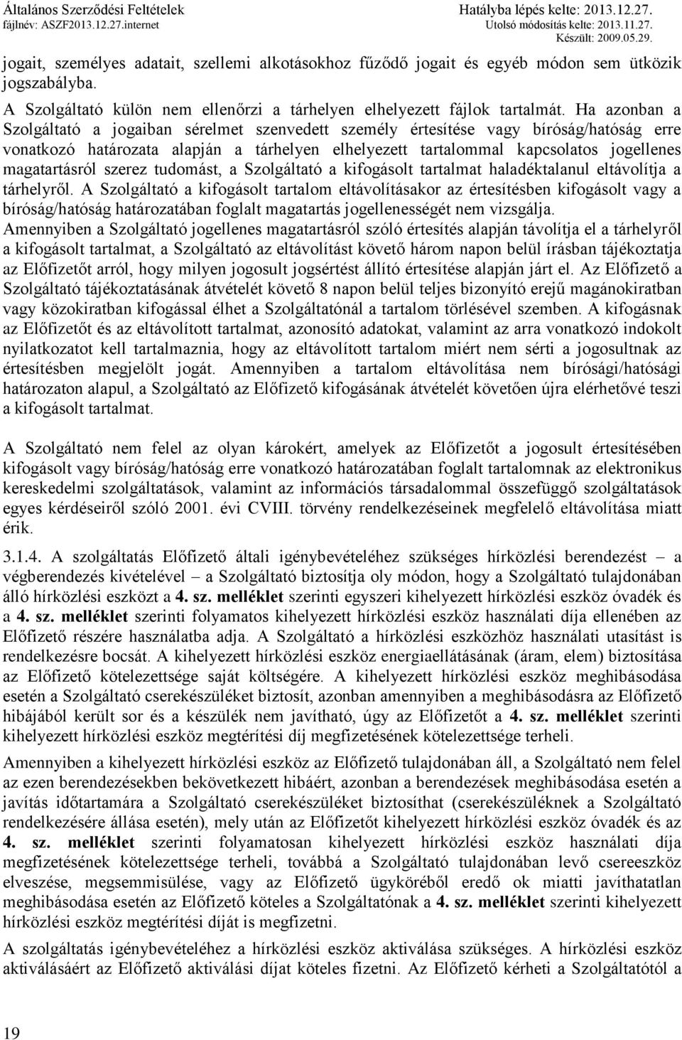 magatartásról szerez tudomást, a Szolgáltató a kifogásolt tartalmat haladéktalanul eltávolítja a tárhelyről.