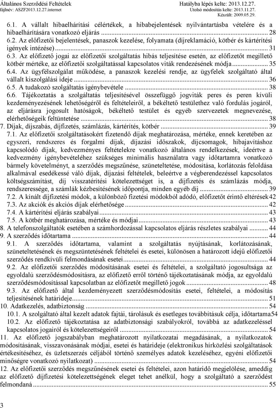 6.3. Az előfizető jogai az előfizetői szolgáltatás hibás teljesítése esetén, az előfizetőt megillető kötbér mértéke, az előfizetői szolgáltatással kapcsolatos viták rendezésének módja... 35 6.4.