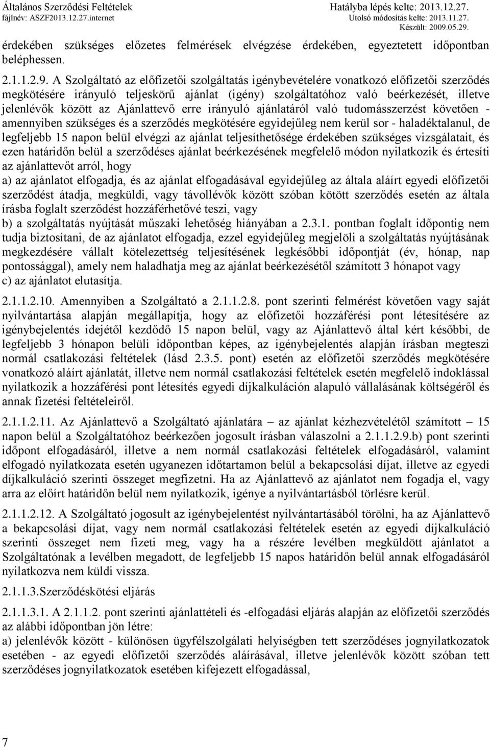 Ajánlattevő erre irányuló ajánlatáról való tudomásszerzést követően - amennyiben szükséges és a szerződés megkötésére egyidejűleg nem kerül sor - haladéktalanul, de legfeljebb 15 napon belül elvégzi