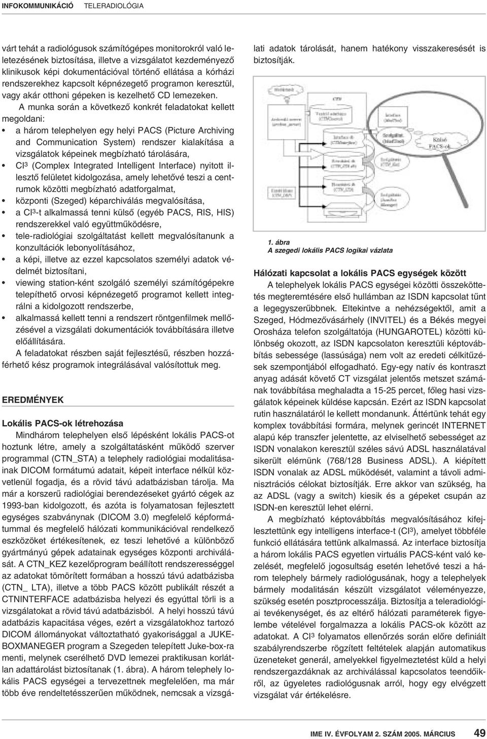 A munka során a következô konkrét feladatokat kellett megoldani: a három telephelyen egy helyi PACS (Picture Archiving and Communication System) rendszer kialakítása a vizsgálatok képeinek megbízható