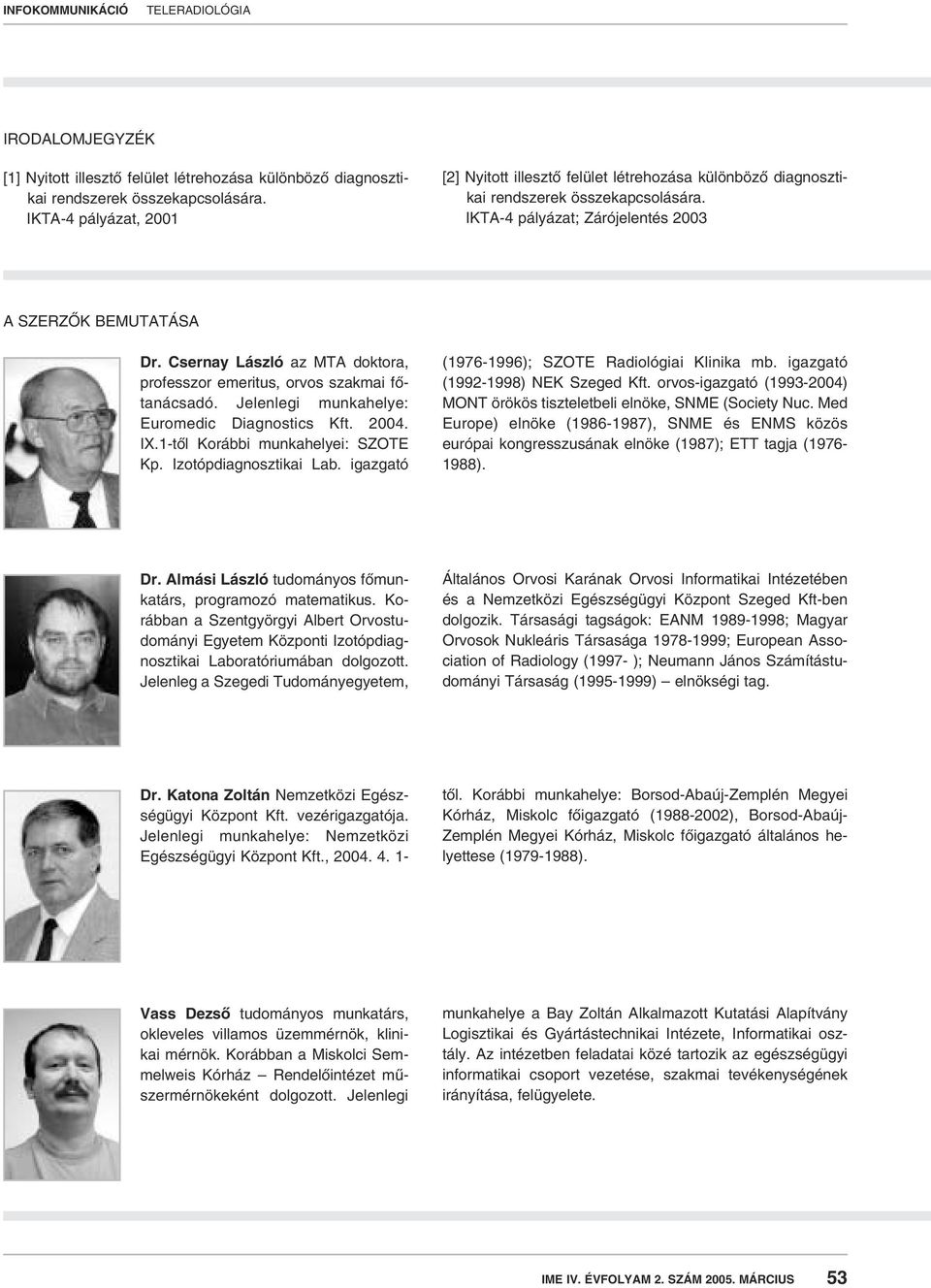 Csernay László az MTA doktora, professzor emeritus, orvos szakmai fôtanácsadó. Jelenlegi munkahelye: Euromedic Diagnostics Kft. 2004. IX.1-tôl Korábbi munkahelyei: SZOTE Kp. Izotópdiagnosztikai Lab.