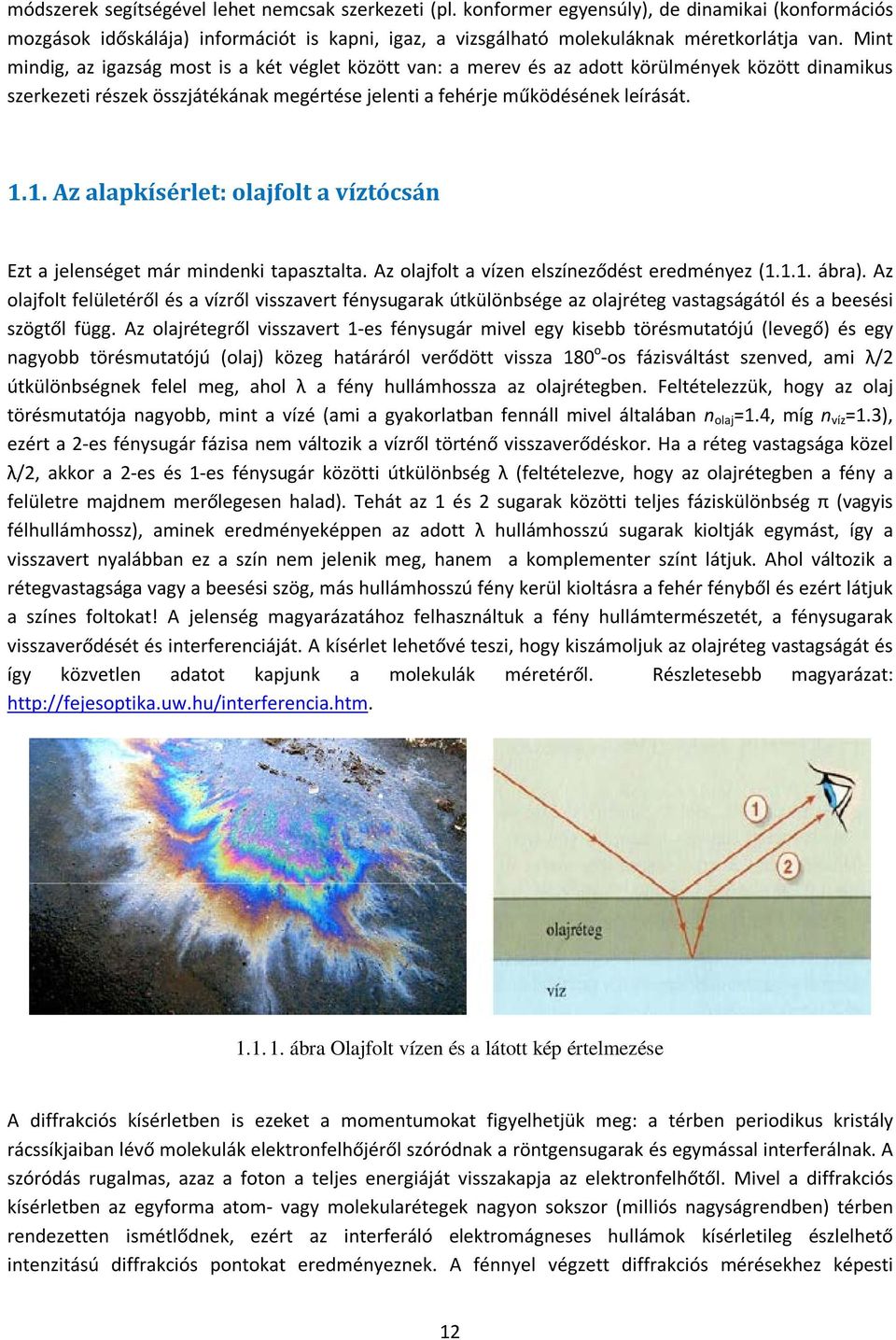 1. Az alapkísérlet: olajfolt a víztócsán Ezt a jelenséget már mindenki tapasztalta. Az olajfolt a vízen elszíneződést eredményez (1.1.1. ábra).