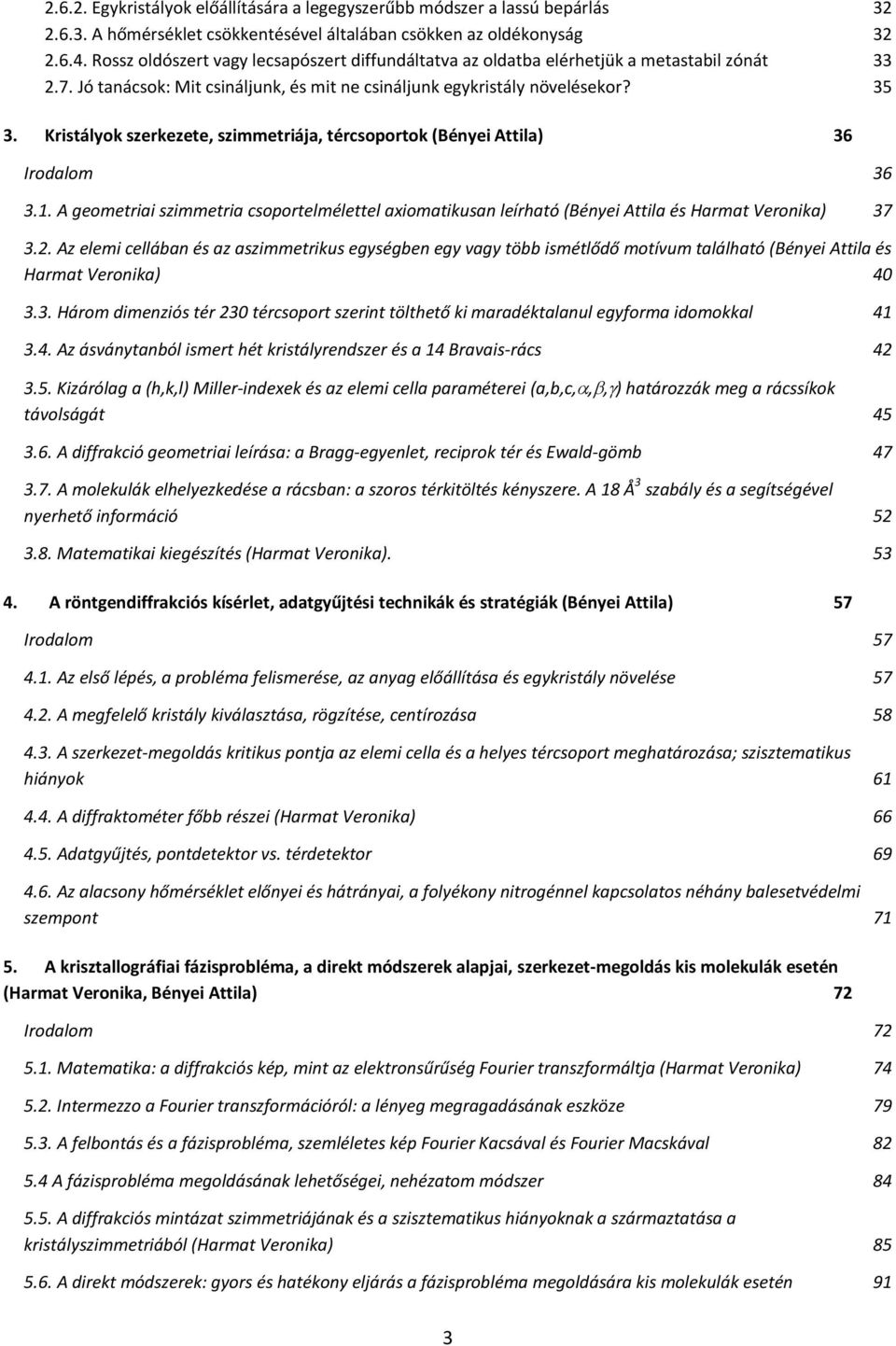 Kristályok szerkezete, szimmetriája, tércsoportok (Bényei Attila) 36 Irodalom 36 3.1. A geometriai szimmetria csoportelmélettel axiomatikusan leírható (Bényei Attila és Harmat Veronika) 37 3.2.