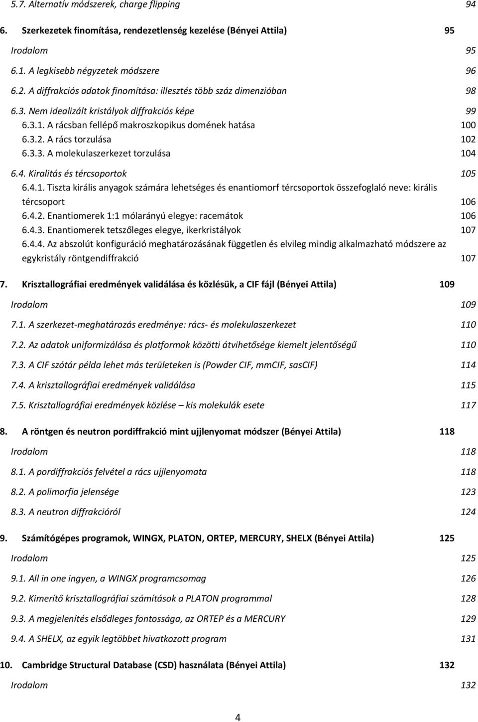 A rács torzulása 102 6.3.3. A molekulaszerkezet torzulása 104 6.4. Kiralitás és tércsoportok 105 6.4.1. Tiszta királis anyagok számára lehetséges és enantiomorf tércsoportok összefoglaló neve: királis tércsoport 106 6.
