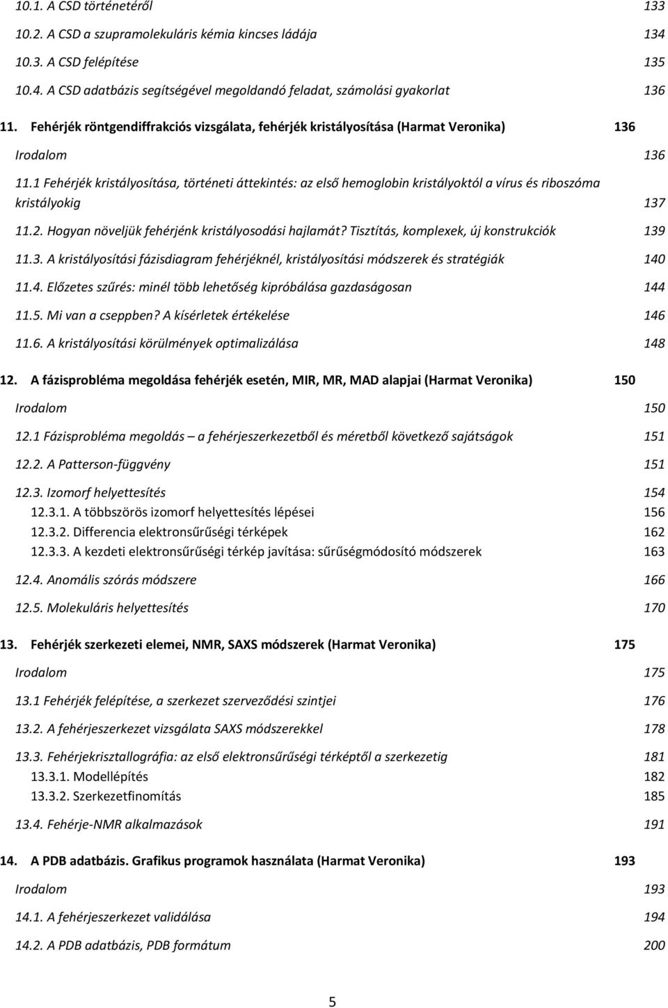 1 Fehérjék kristályosítása, történeti áttekintés: az első hemoglobin kristályoktól a vírus és riboszóma kristályokig 137 11.2. Hogyan növeljük fehérjénk kristályosodási hajlamát?