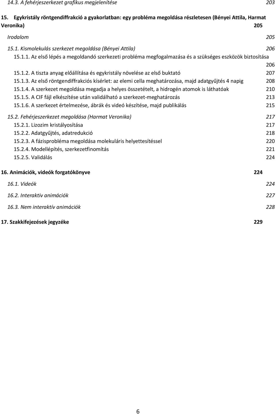 Az első röntgendiffrakciós kísérlet: az elemi cella meghatározása, majd adatgyűjtés 4 napig 208 15.1.4. A szerkezet megoldása megadja a helyes összetételt, a hidrogén atomok is láthatóak 210 15.1.5. A CIF fájl elkészítése után validálható a szerkezet-meghatározás 213 15.