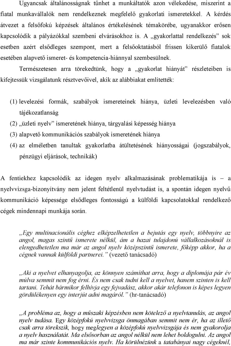 A gyakorlattal rendelkezés sok esetben azért elsődleges szempont, mert a felsőoktatásból frissen kikerülő fiatalok esetében alapvető ismeret- és kompetencia-hiánnyal szembesülnek.