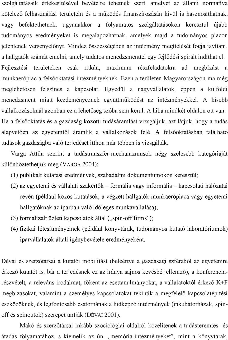 Mindez összességében az intézmény megítélését fogja javítani, a hallgatók számát emelni, amely tudatos menedzsmenttel egy fejlődési spirált indíthat el.