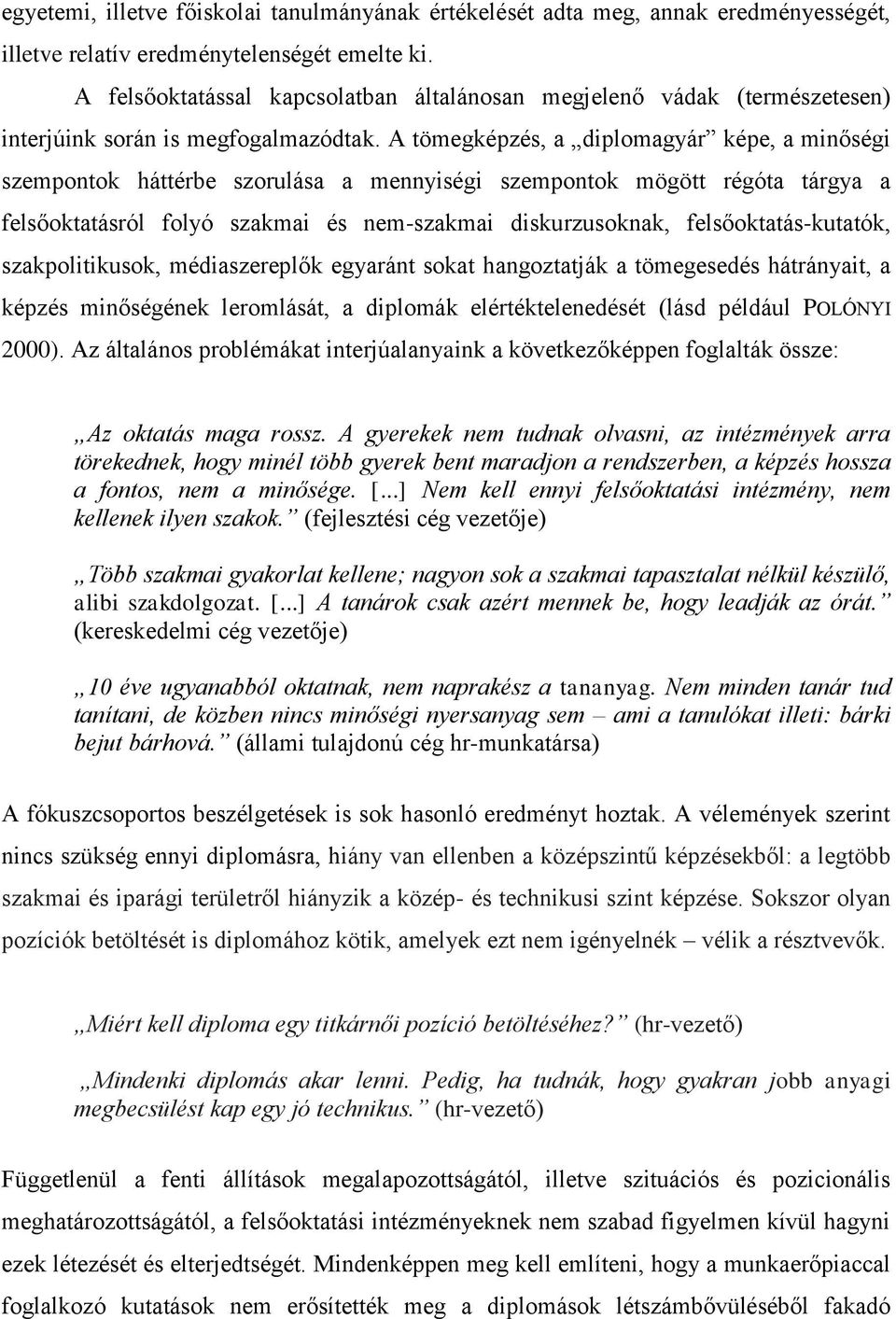 A tömegképzés, a diplomagyár képe, a minőségi szempontok háttérbe szorulása a mennyiségi szempontok mögött régóta tárgya a felsőoktatásról folyó szakmai és nem-szakmai diskurzusoknak,