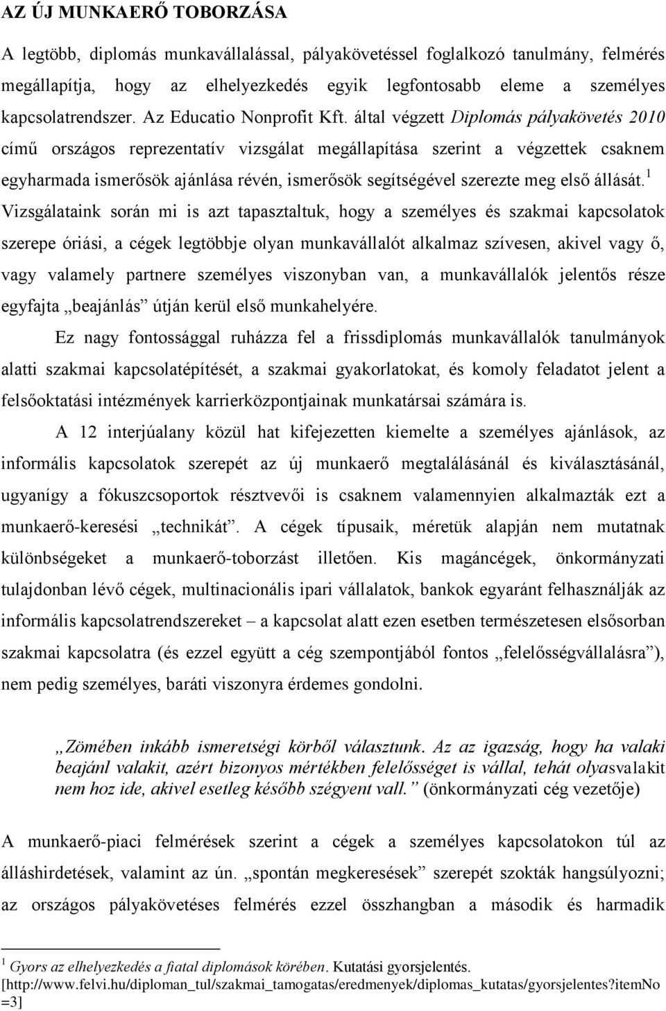 által végzett Diplomás pályakövetés 2010 című országos reprezentatív vizsgálat megállapítása szerint a végzettek csaknem egyharmada ismerősök ajánlása révén, ismerősök segítségével szerezte meg első