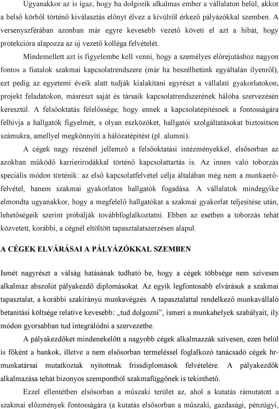 Mindemellett azt is figyelembe kell venni, hogy a személyes előrejutáshoz nagyon fontos a fiatalok szakmai kapcsolatrendszere (már ha beszélhetünk egyáltalán ilyenről), ezt pedig az egyetemi éveik