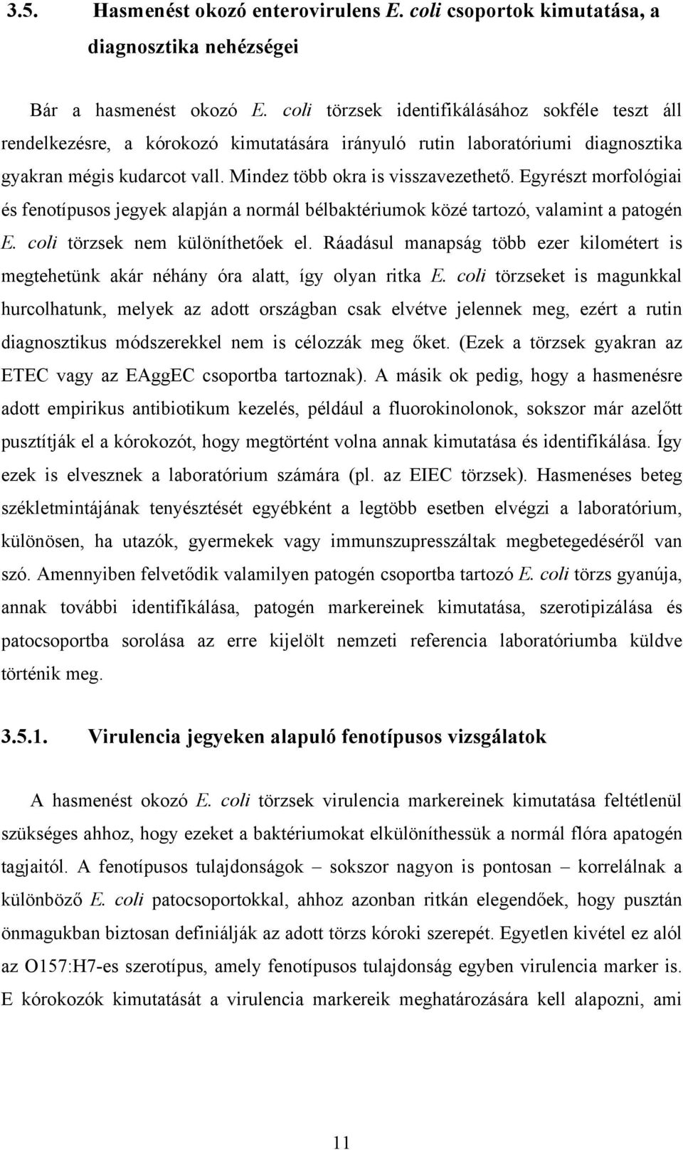 Egyrészt morfológiai és fenotípusos jegyek alapján a normál bélbaktériumok közé tartozó, valamint a patogén E. coli törzsek nem különíthetőek el.