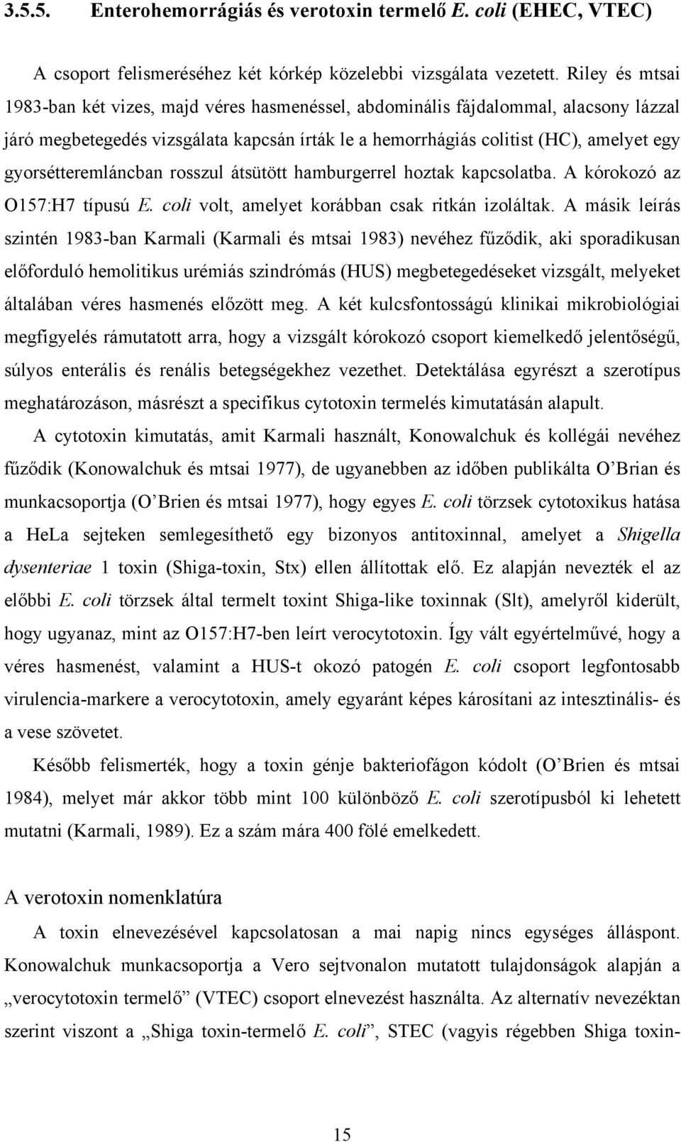 gyorsétteremláncban rosszul átsütött hamburgerrel hoztak kapcsolatba. A kórokozó az O157:H7 típusú E. coli volt, amelyet korábban csak ritkán izoláltak.