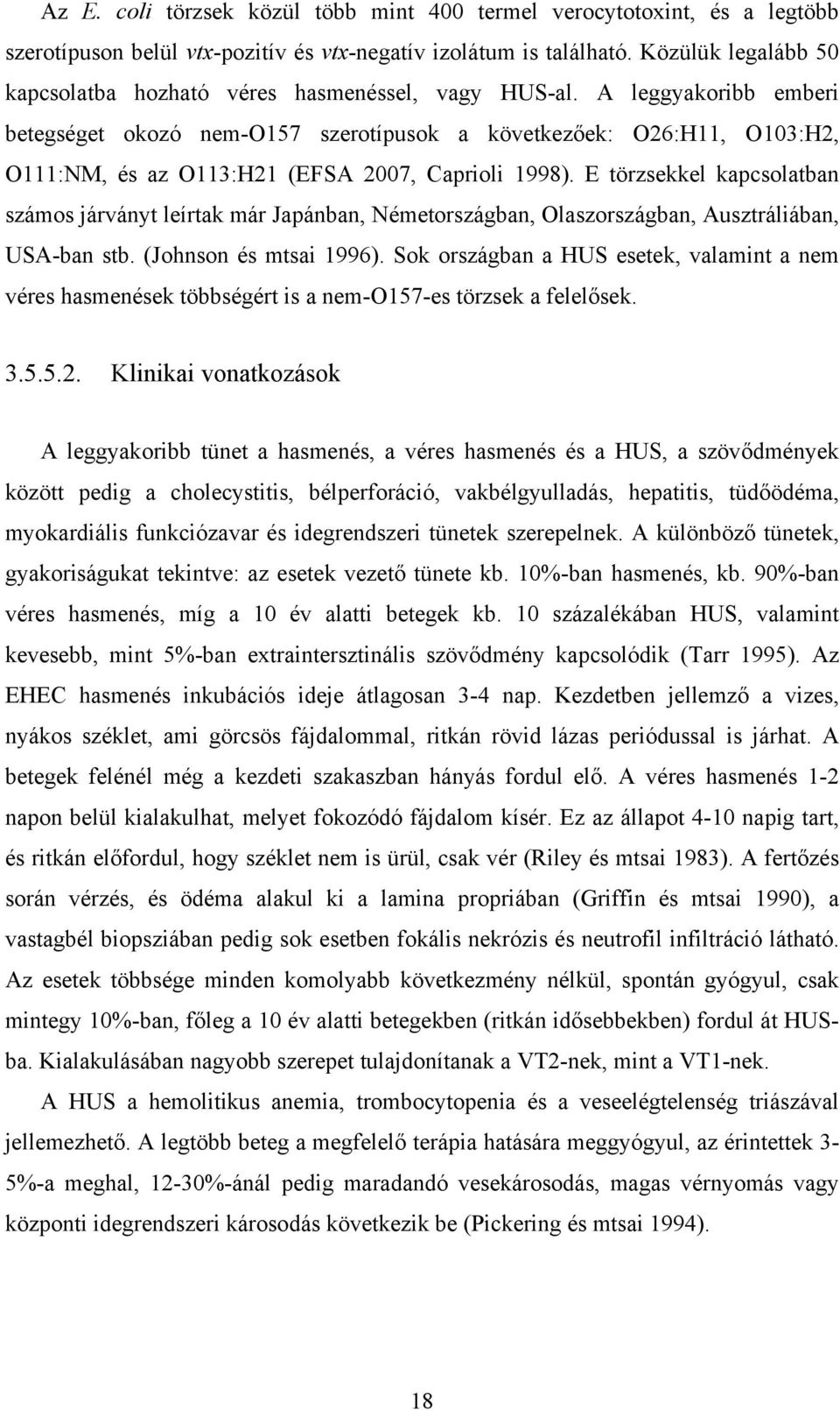 A leggyakoribb emberi betegséget okozó nem-o157 szerotípusok a következőek: O26:H11, O103:H2, O111:NM, és az O113:H21 (EFSA 2007, Caprioli 1998).