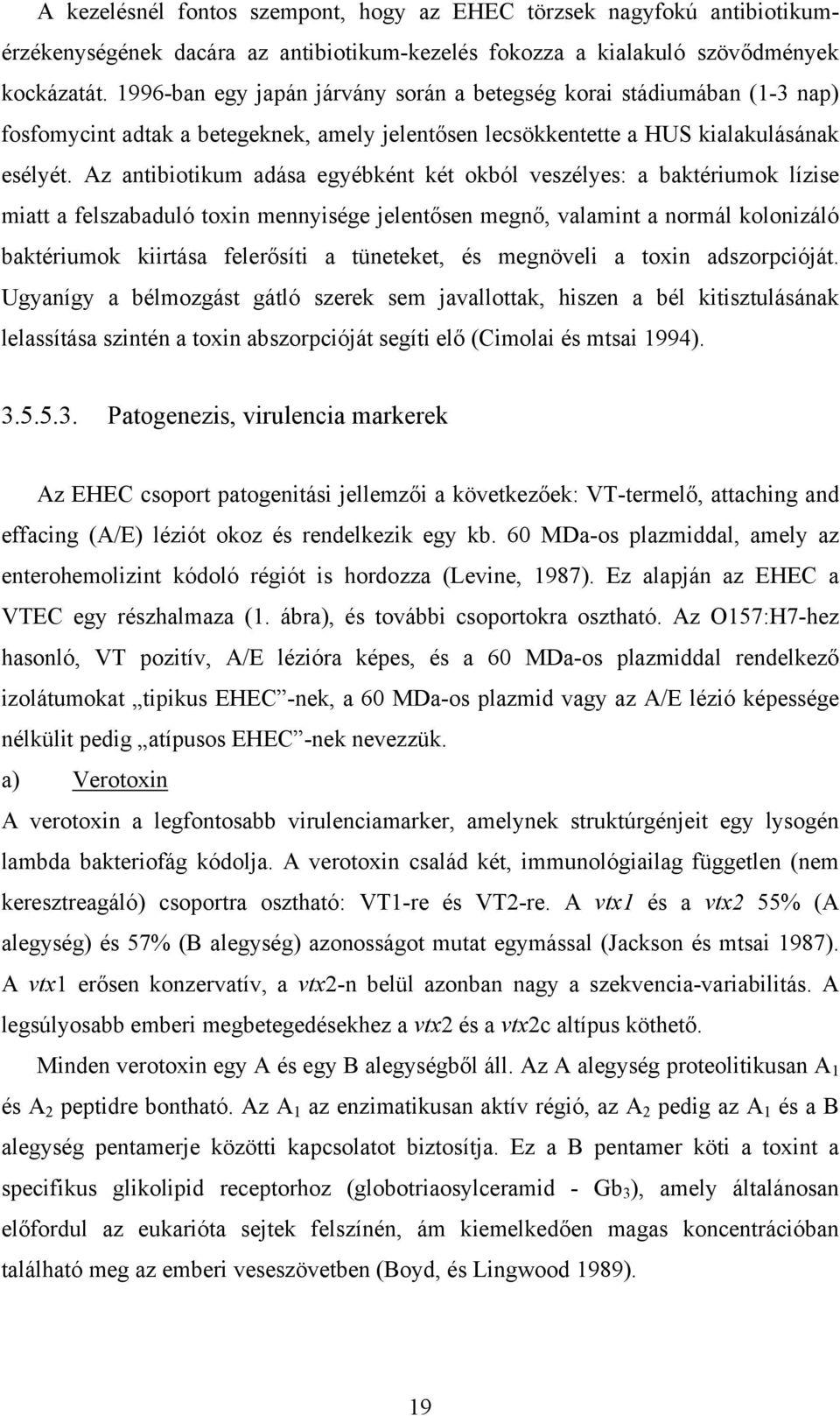 Az antibiotikum adása egyébként két okból veszélyes: a baktériumok lízise miatt a felszabaduló toxin mennyisége jelentősen megnő, valamint a normál kolonizáló baktériumok kiirtása felerősíti a