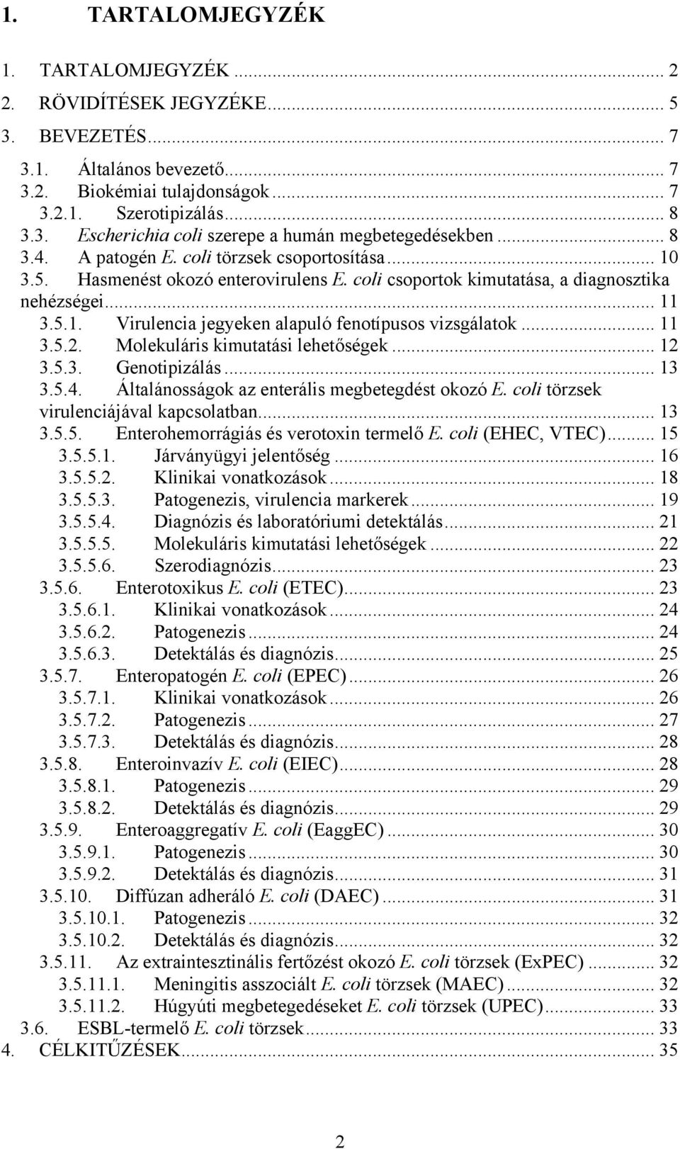 .. 11 3.5.2. Molekuláris kimutatási lehetőségek... 12 3.5.3. Genotipizálás... 13 3.5.4. Általánosságok az enterális megbetegdést okozó E. coli törzsek virulenciájával kapcsolatban... 13 3.5.5. Enterohemorrágiás és verotoxin termelő E.