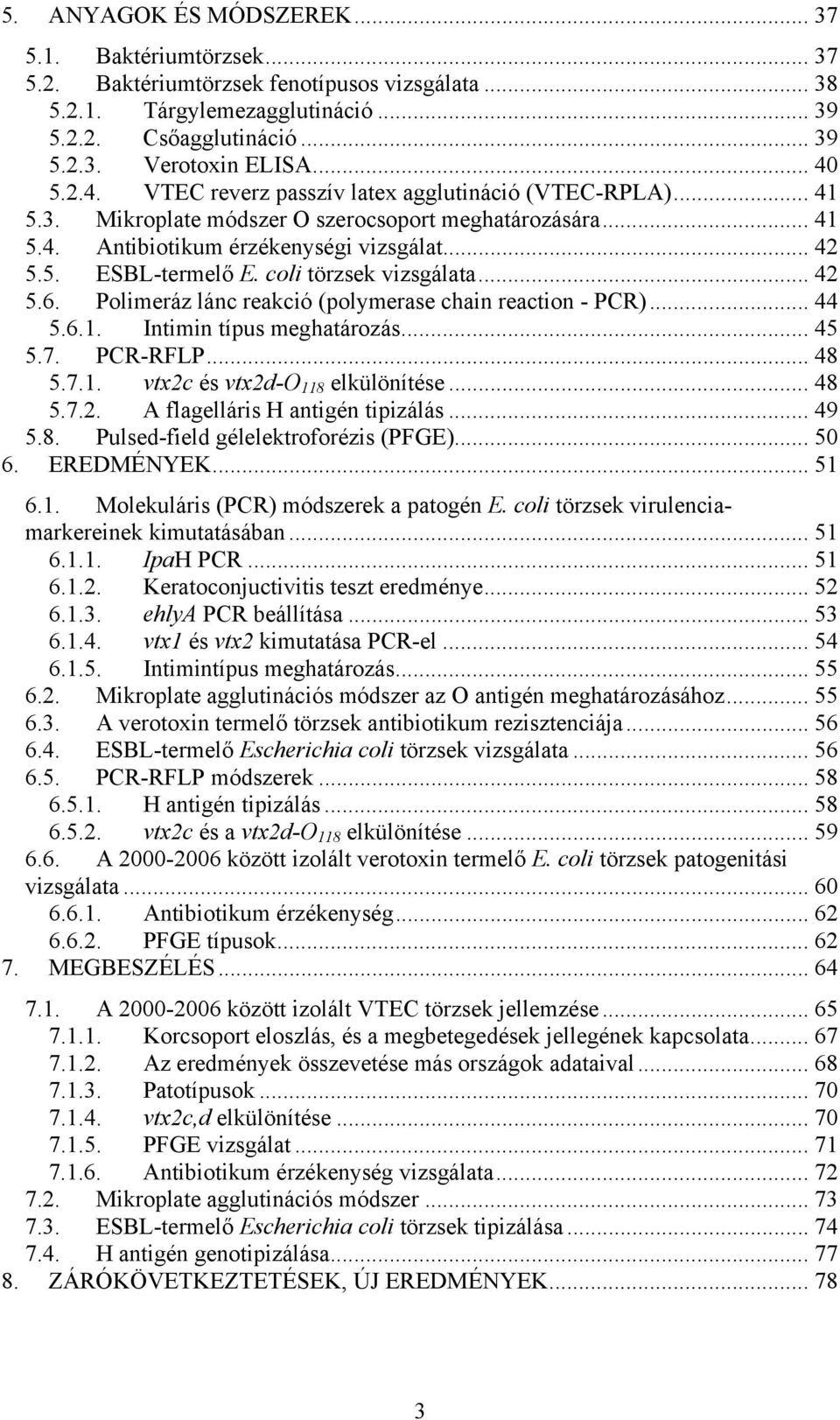 coli törzsek vizsgálata... 42 5.6. Polimeráz lánc reakció (polymerase chain reaction - PCR)... 44 5.6.1. Intimin típus meghatározás... 45 5.7. PCR-RFLP... 48 5.7.1. vtx2c és vtx2d-o 118 elkülönítése.