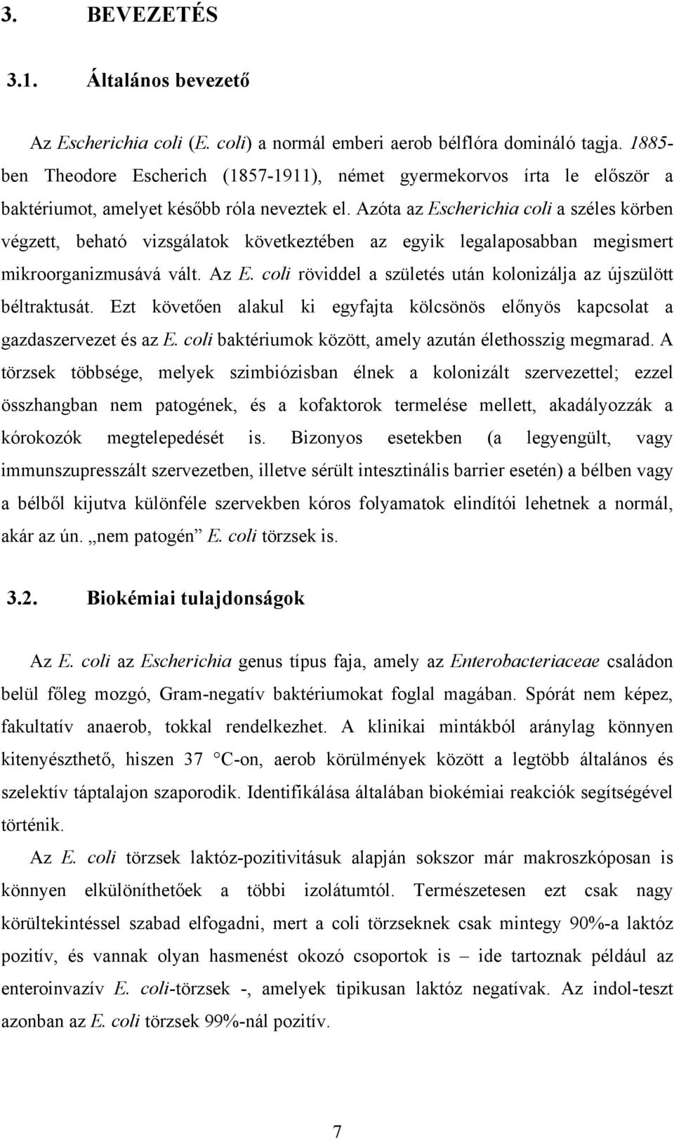 Azóta az Escherichia coli a széles körben végzett, beható vizsgálatok következtében az egyik legalaposabban megismert mikroorganizmusává vált. Az E.