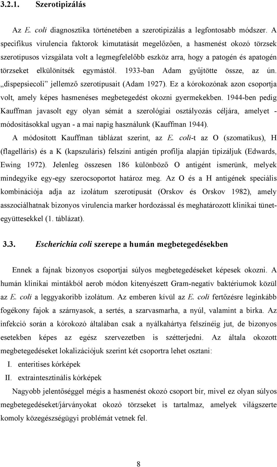 egymástól. 1933-ban Adam gyűjtötte össze, az ún. dispepsiecoli jellemző szerotípusait (Adam 1927). Ez a kórokozónak azon csoportja volt, amely képes hasmenéses megbetegedést okozni gyermekekben.