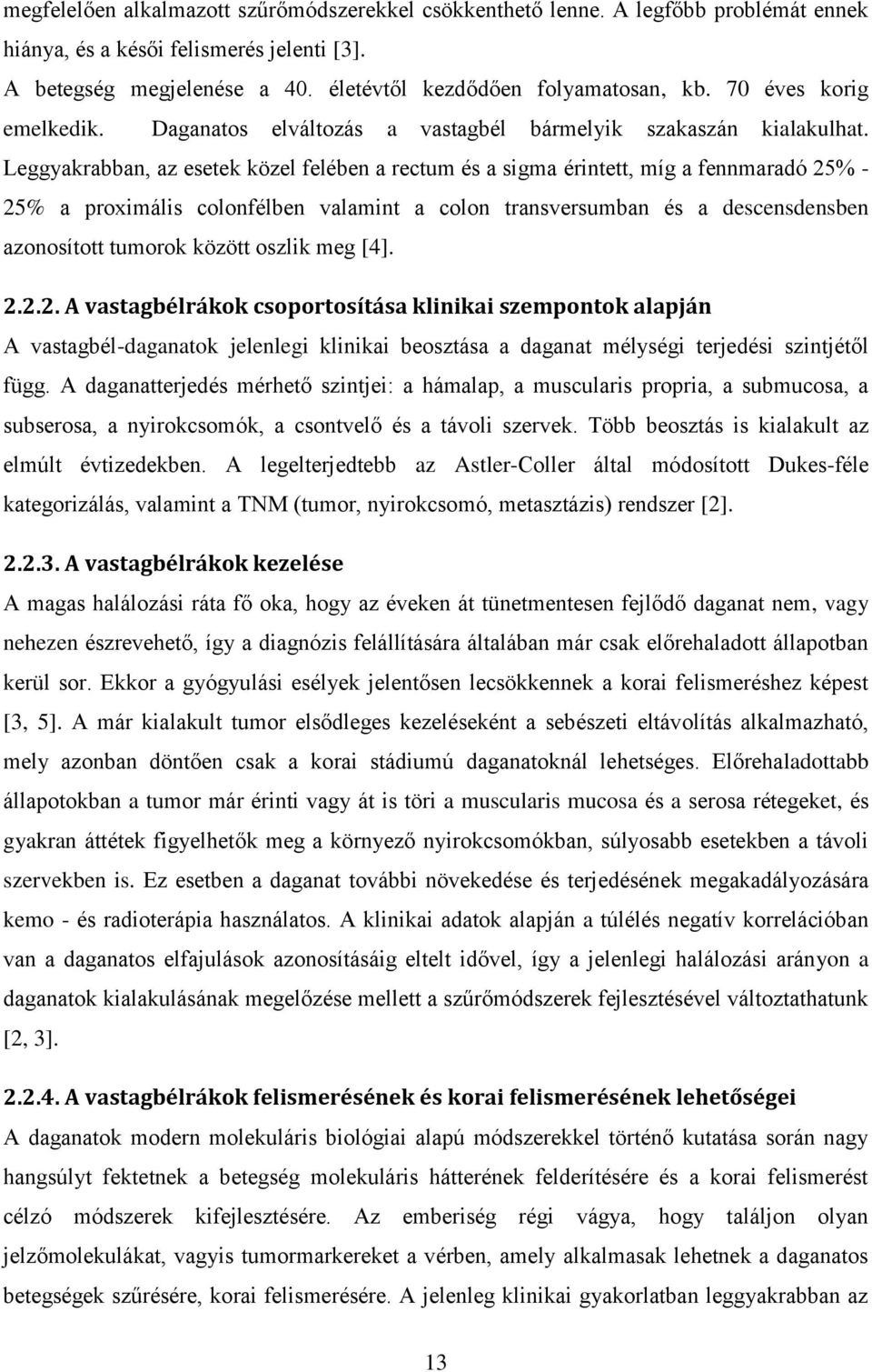 Leggyakrabban, az esetek közel felében a rectum és a sigma érintett, míg a fennmaradó 25% - 25% a proximális colonfélben valamint a colon transversumban és a descensdensben azonosított tumorok között