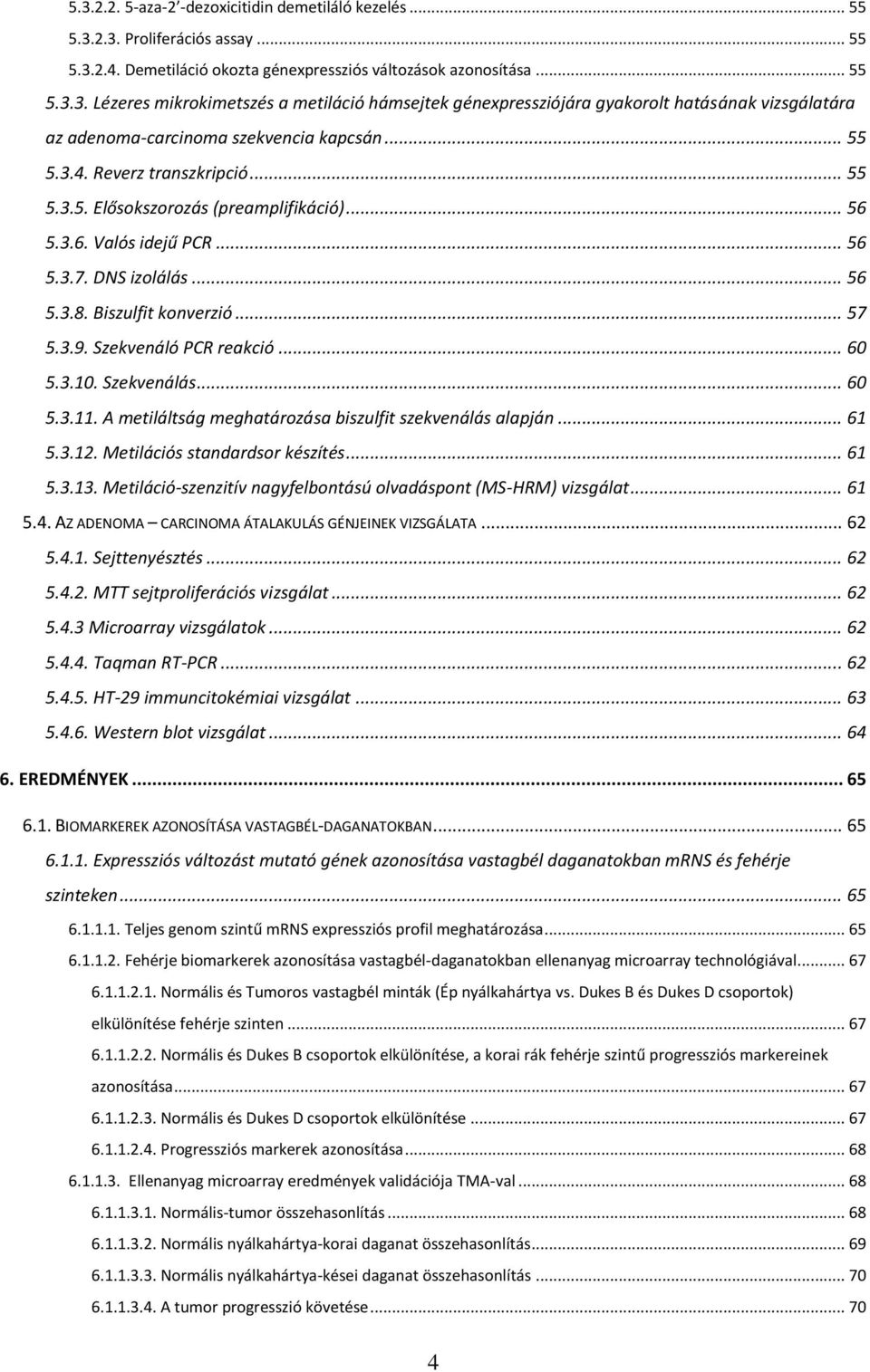 Szekvenáló PCR reakció... 60 5.3.10. Szekvenálás... 60 5.3.11. A metiláltság meghatározása biszulfit szekvenálás alapján... 61 5.3.12. Metilációs standardsor készítés... 61 5.3.13.
