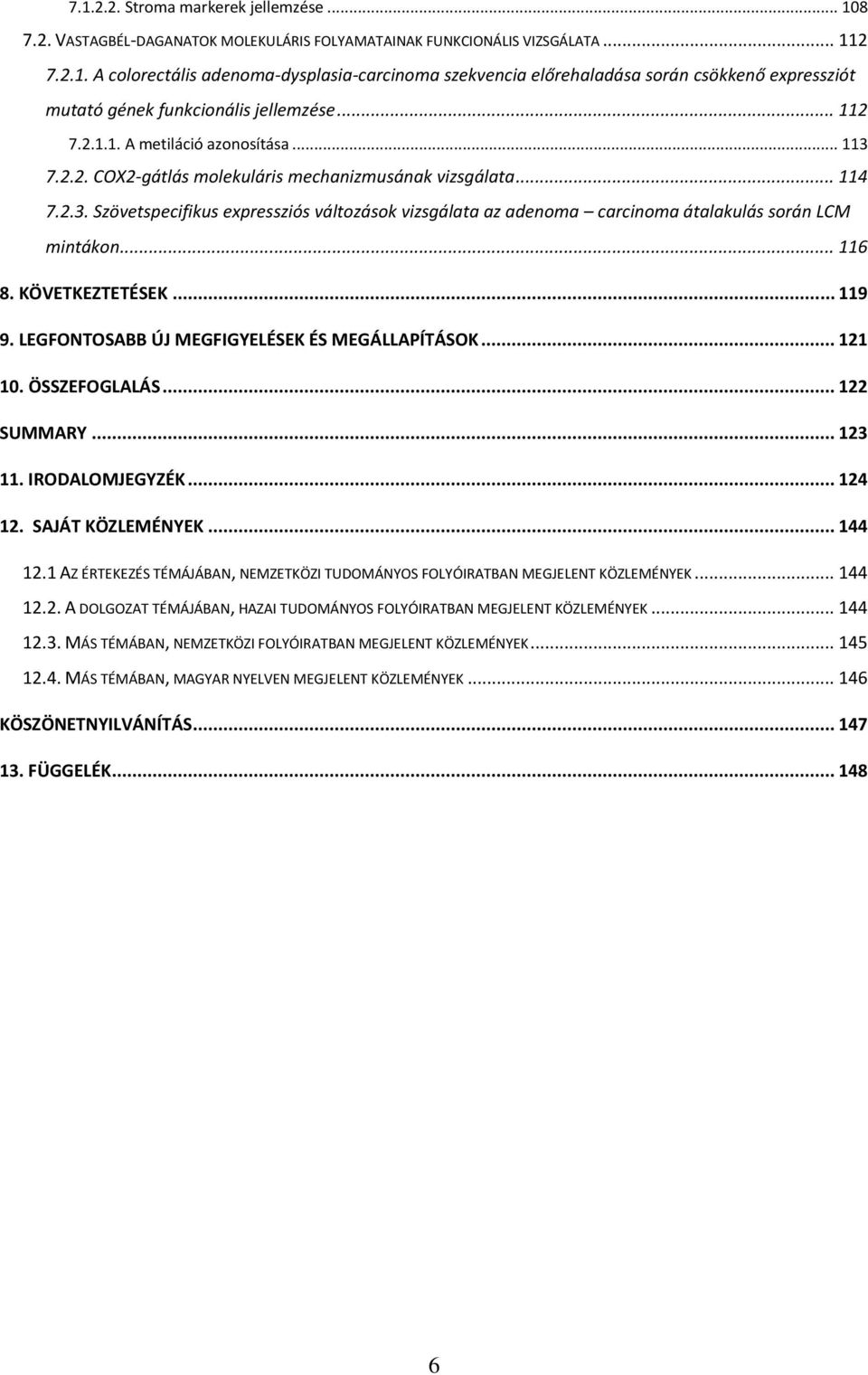 .. 116 8. KÖVETKEZTETÉSEK... 119 9. LEGFONTOSABB ÚJ MEGFIGYELÉSEK ÉS MEGÁLLAPÍTÁSOK... 121 10. ÖSSZEFOGLALÁS... 122 SUMMARY... 123 11. IRODALOMJEGYZÉK... 124 12. SAJÁT KÖZLEMÉNYEK... 144 12.