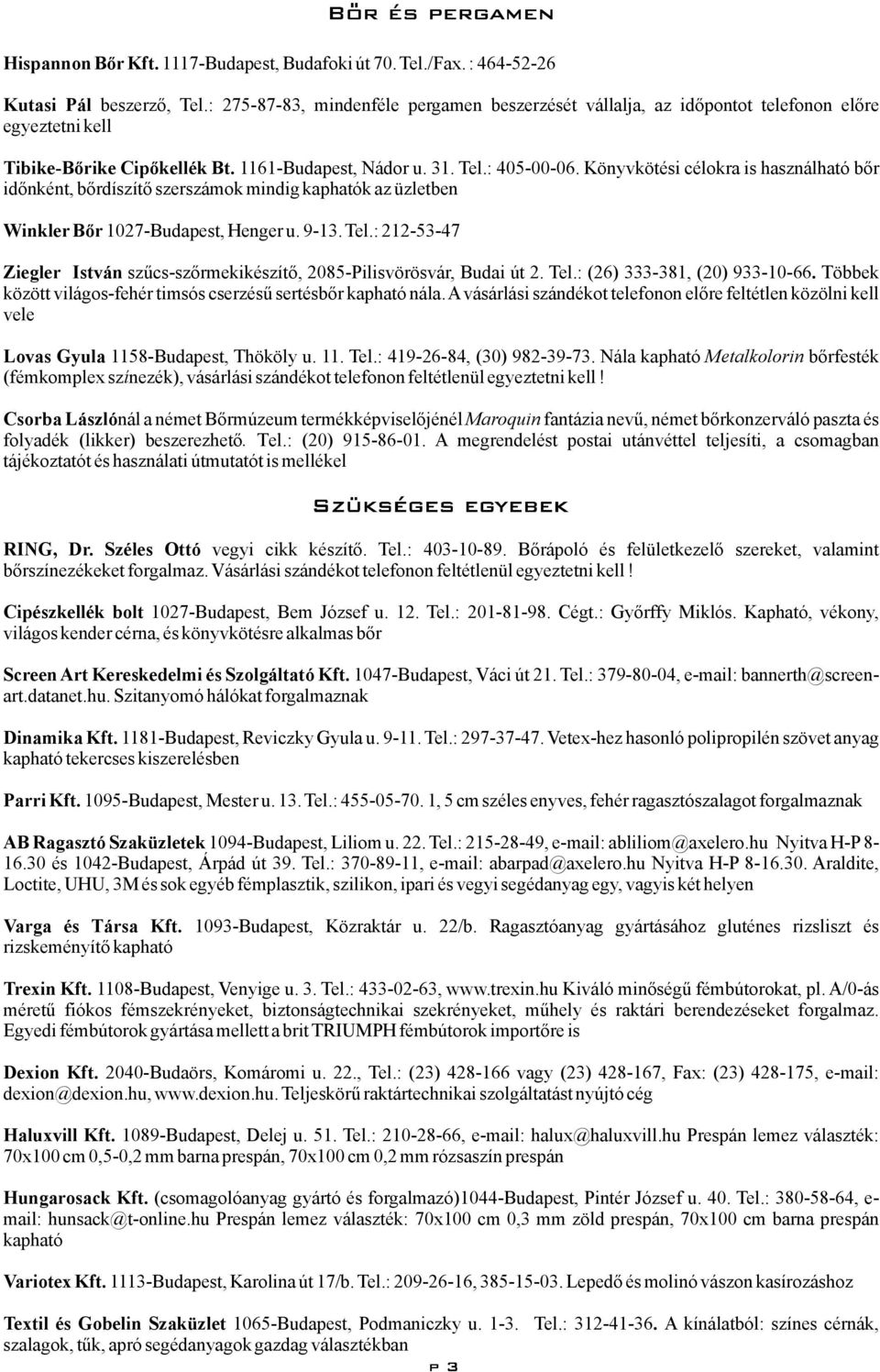 Könyvkötésicélokraishasználhatóbőr időnként,bőrdíszítő szerszámokmindigkaphatókazüzletben WinklerBőr1027-Budapest,Hengeru.9-13.Tel.