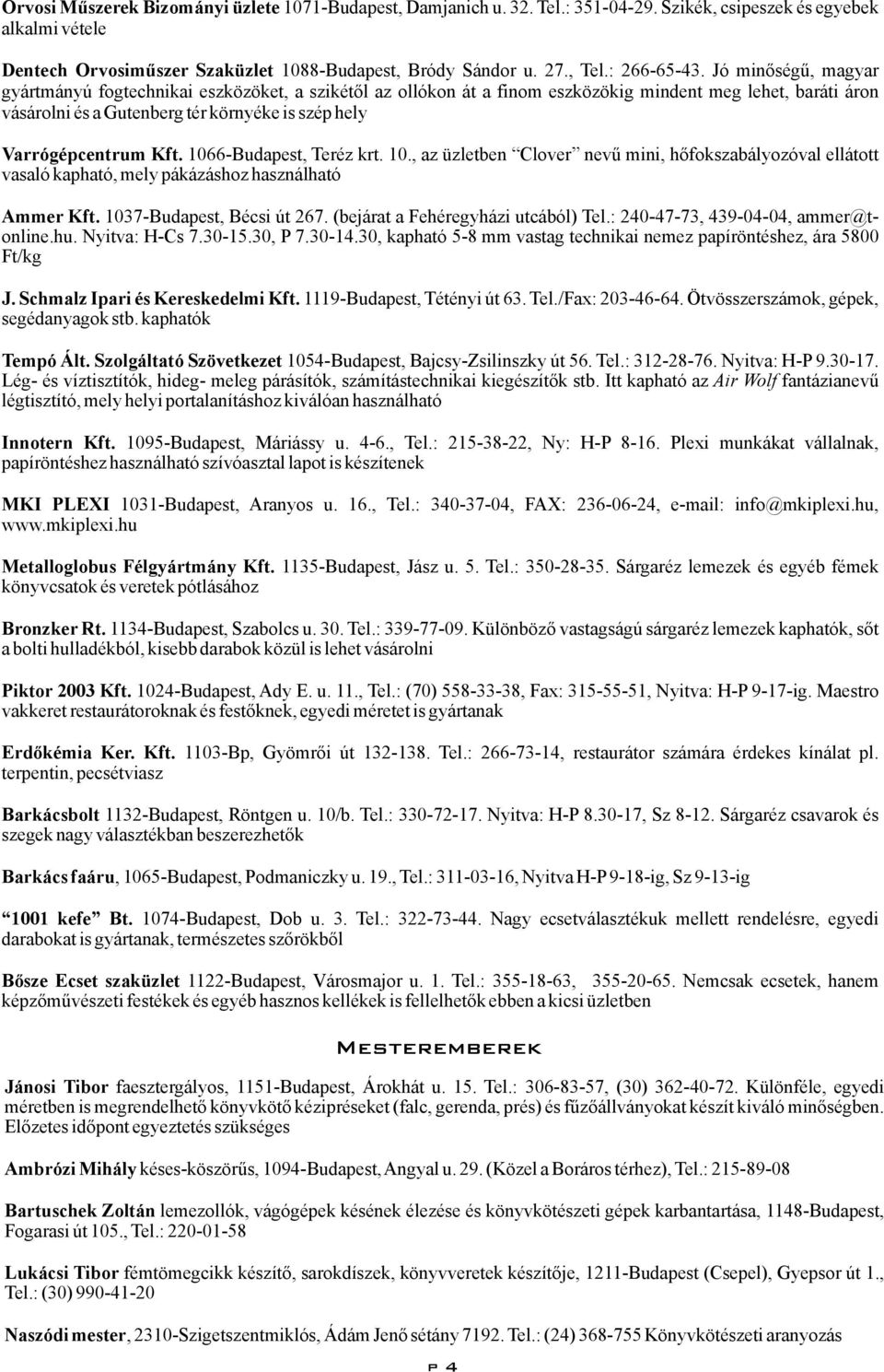 1066-Budapest,Teréz krt.10.,azüzletben Clover nevű mini,hőfokszabályozóvalellátott vasalókapható,melypákázáshozhasználható AmmerKft. 1037-Budapest,Bécsiút267.(bejárataFehéregyháziutcából)Tel.